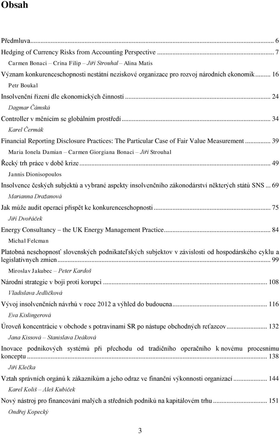 .. 16 Petr Boukal Insolvenční řízení dle ekonomických činností... 24 Dagmar Čámská Controller v měnícím se globálním prostředí.