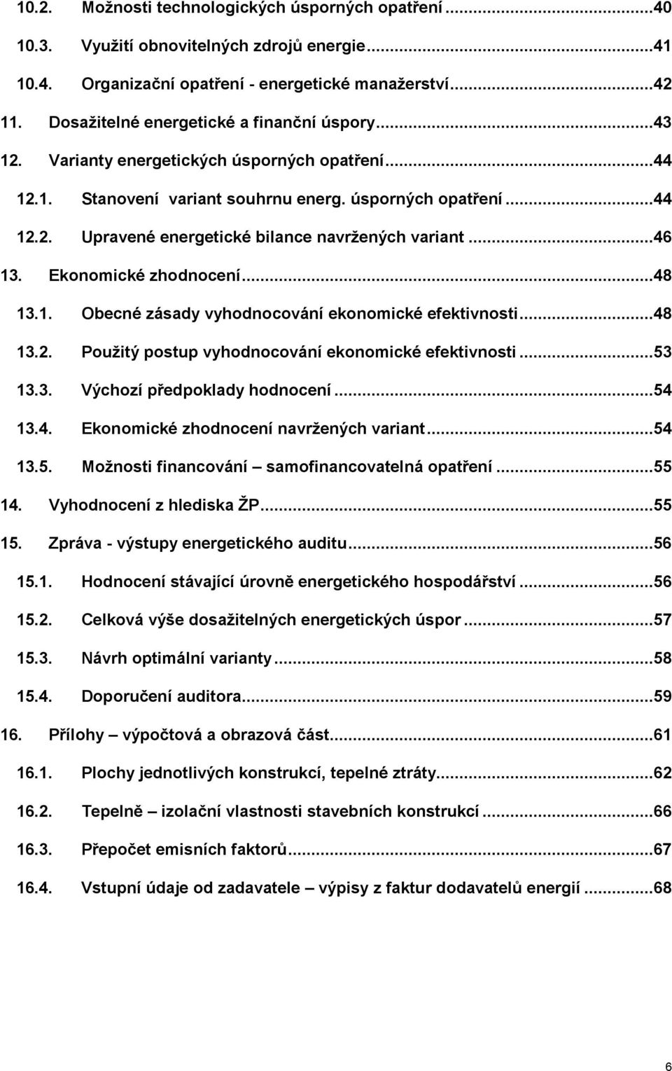 ..46 13. Ekonomické zhodnocení...48 13.1. Obecné zásady vyhodnocování ekonomické efektivnosti...48 13.2. Použitý postup vyhodnocování ekonomické efektivnosti...53 13.3. Výchozí předpoklady hodnocení.