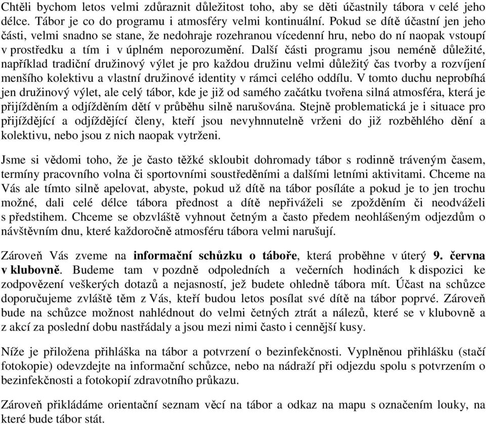 Další části programu jsou neméně důležité, například tradiční družinový výlet je pro každou družinu velmi důležitý čas tvorby a rozvíjení menšího kolektivu a vlastní družinové identity v rámci celého