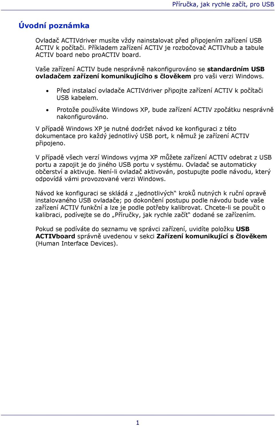 Před instalací ovladače ACTIVdriver připojte zařízení ACTIV k počítači USB kabelem. Protože používáte Windows XP, bude zařízení ACTIV zpočátku nesprávně nakonfigurováno.