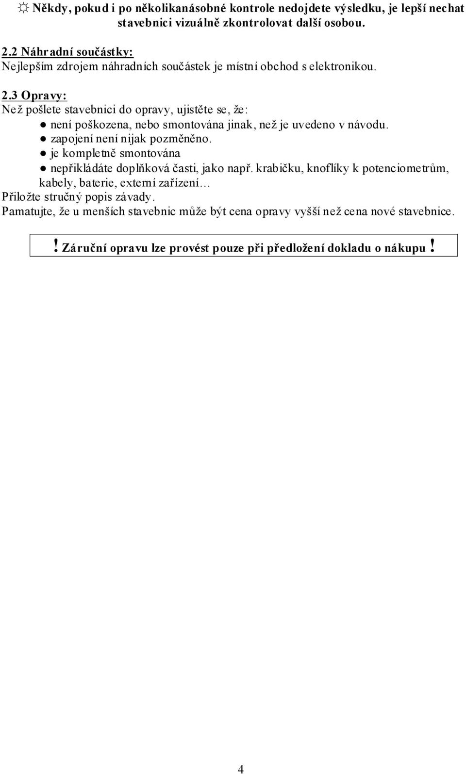 3 Opravy: Než pošlete stavebnici do opravy, ujistěte se, že: není poškozena, nebo smontována jinak, než je uvedeno v návodu. zapojení není nijak pozměněno.