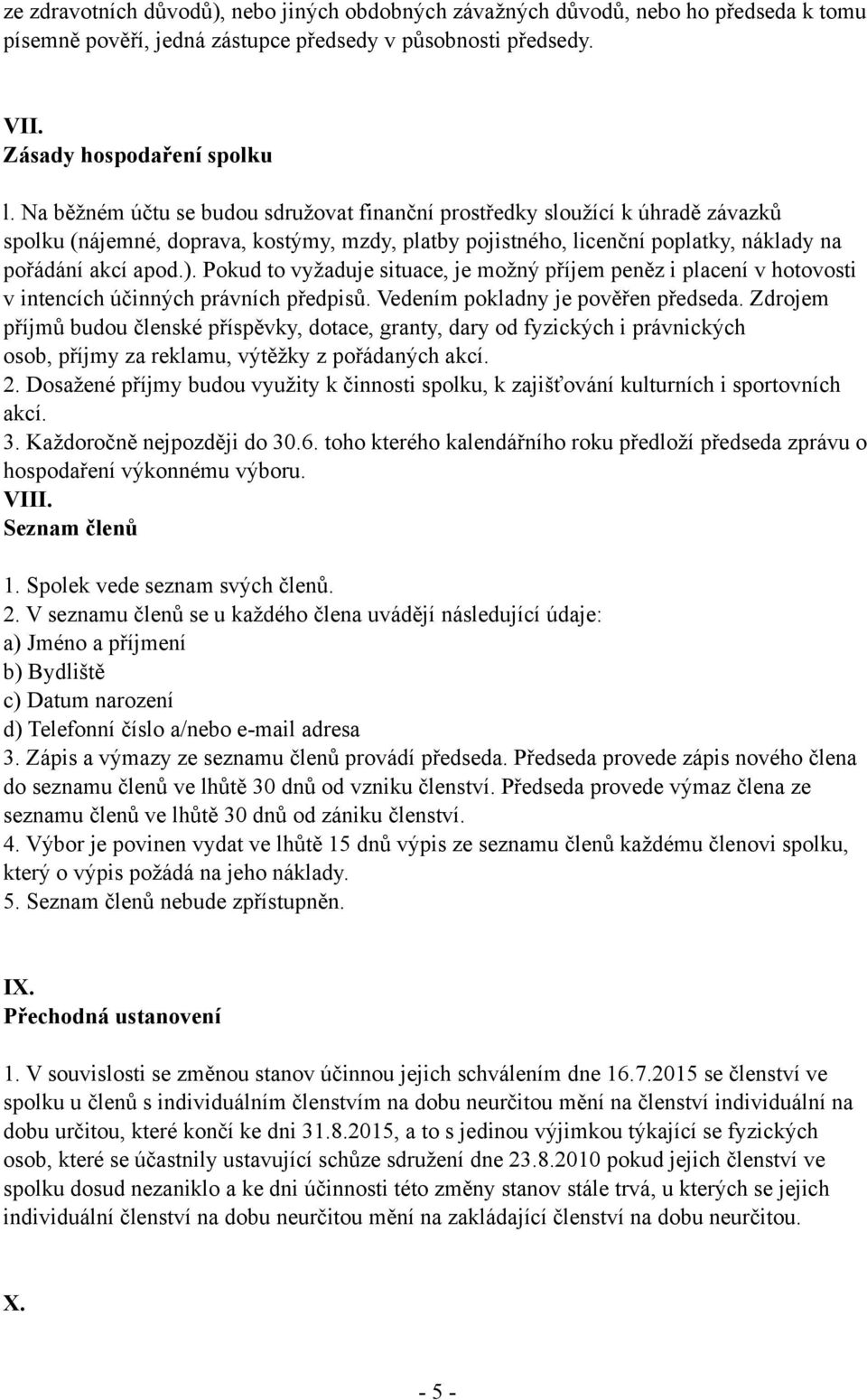 Pokud to vyžaduje situace, je možný příjem peněz i placení v hotovosti v intencích účinných právních předpisů. Vedením pokladny je pověřen předseda.