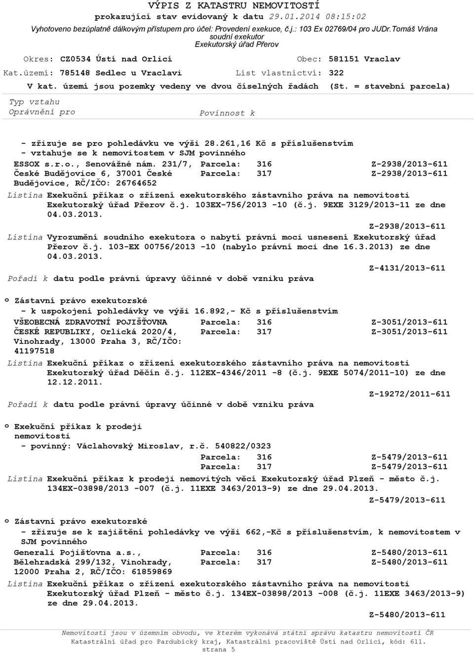 území jsu pzemky vedeny ve dvu číselných řadách (St. = stavební parcela) - zřizuje se pr phledávku ve výši 28.261,16 Kč s příslušenstvím - vztahuje se k nemvitstem v SJM pvinnéh ESSOX s.r.., Senvážné nám.