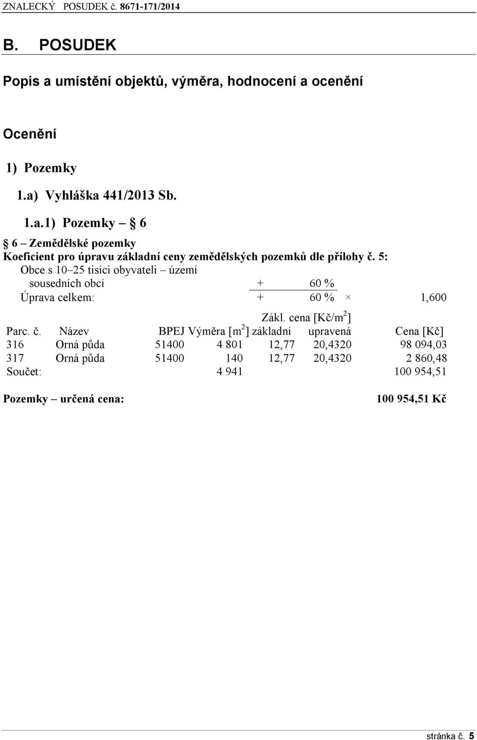 5: Obce s 10 25 tisíci byvateli území susedních bcí + 60 % Úprava celkem: + 60 % 1,600 Zákl. cena [Kč/m 2 ] Parc. č.