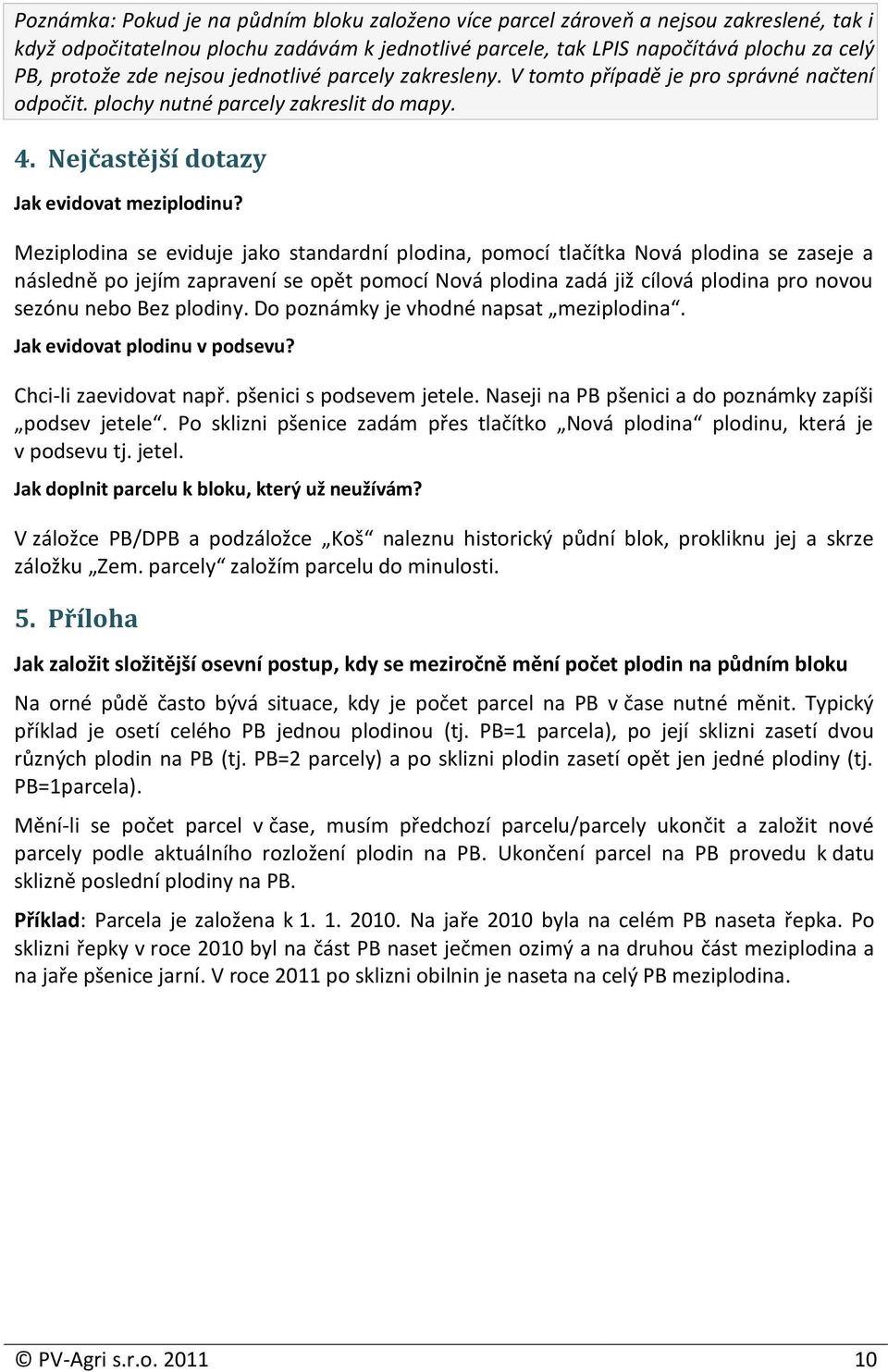 Meziplodina se eviduje jako standardní plodina, pomocí tlačítka Nová plodina se zaseje a následně po jejím zapravení se opět pomocí Nová plodina zadá již cílová plodina pro novou sezónu nebo Bez