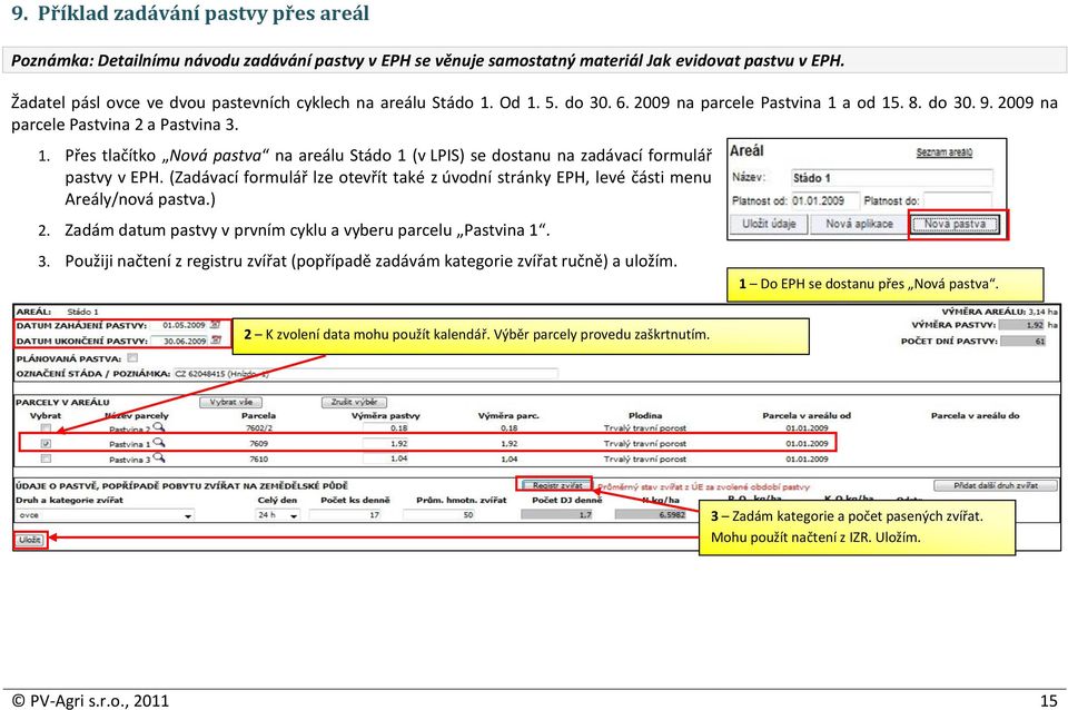 (Zadávací formulář lze otevřít také z úvodní stránky EPH, levé části menu Areály/nová pastva.) 2. Zadám datum pastvy v prvním cyklu a vyberu parcelu Pastvina 1. 3.