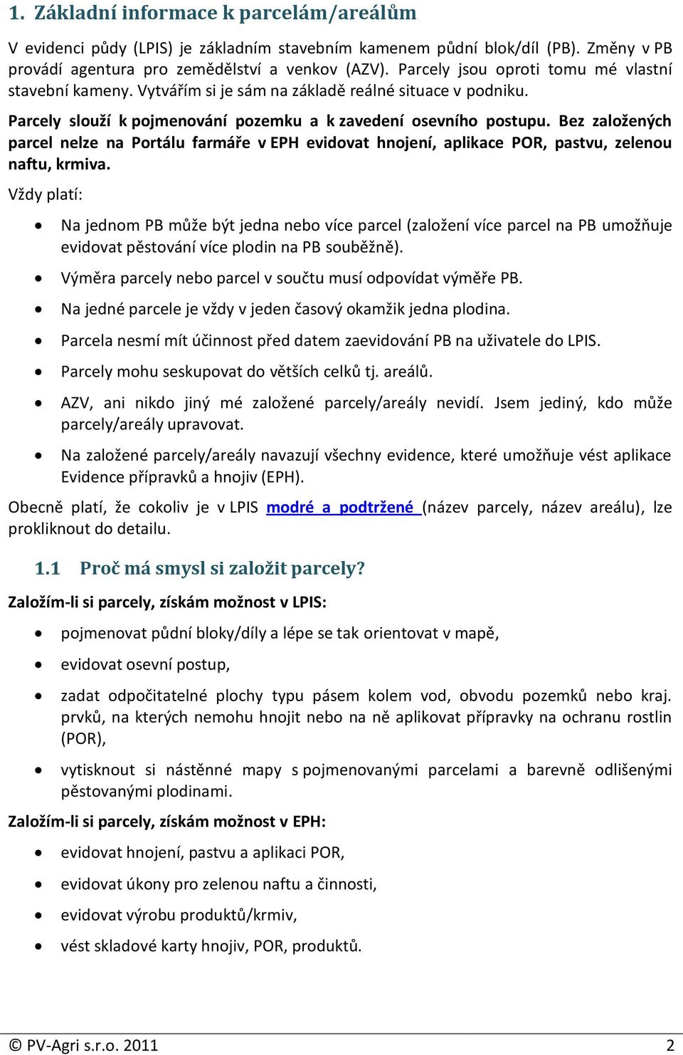 Bez založených parcel nelze na Portálu farmáře v EPH evidovat hnojení, aplikace POR, pastvu, zelenou naftu, krmiva.