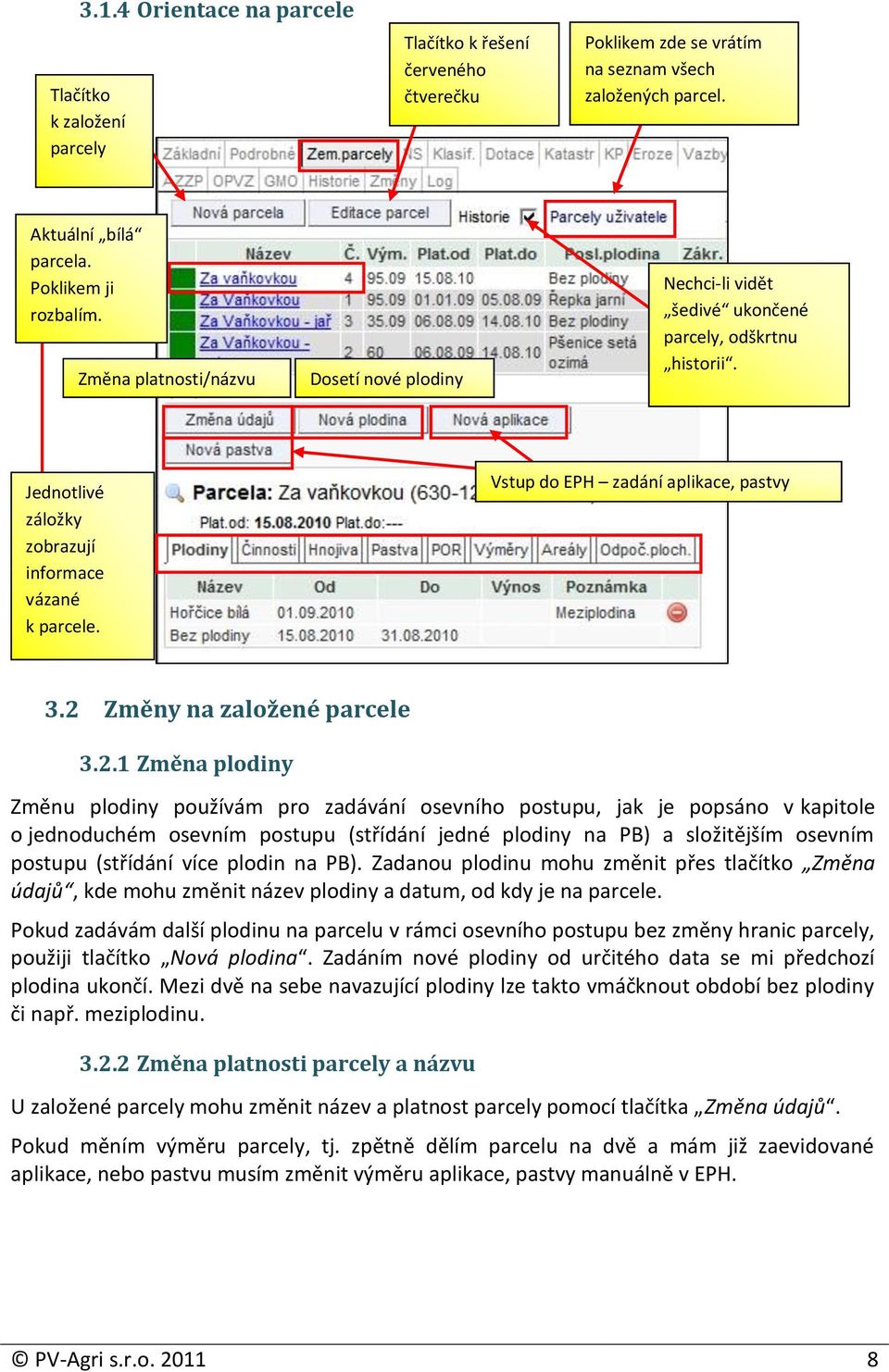 2 Změny na založené parcele 3.2.1 Změna plodiny Změnu plodiny používám pro zadávání osevního postupu, jak je popsáno v kapitole o jednoduchém osevním postupu (střídání jedné plodiny na PB) a