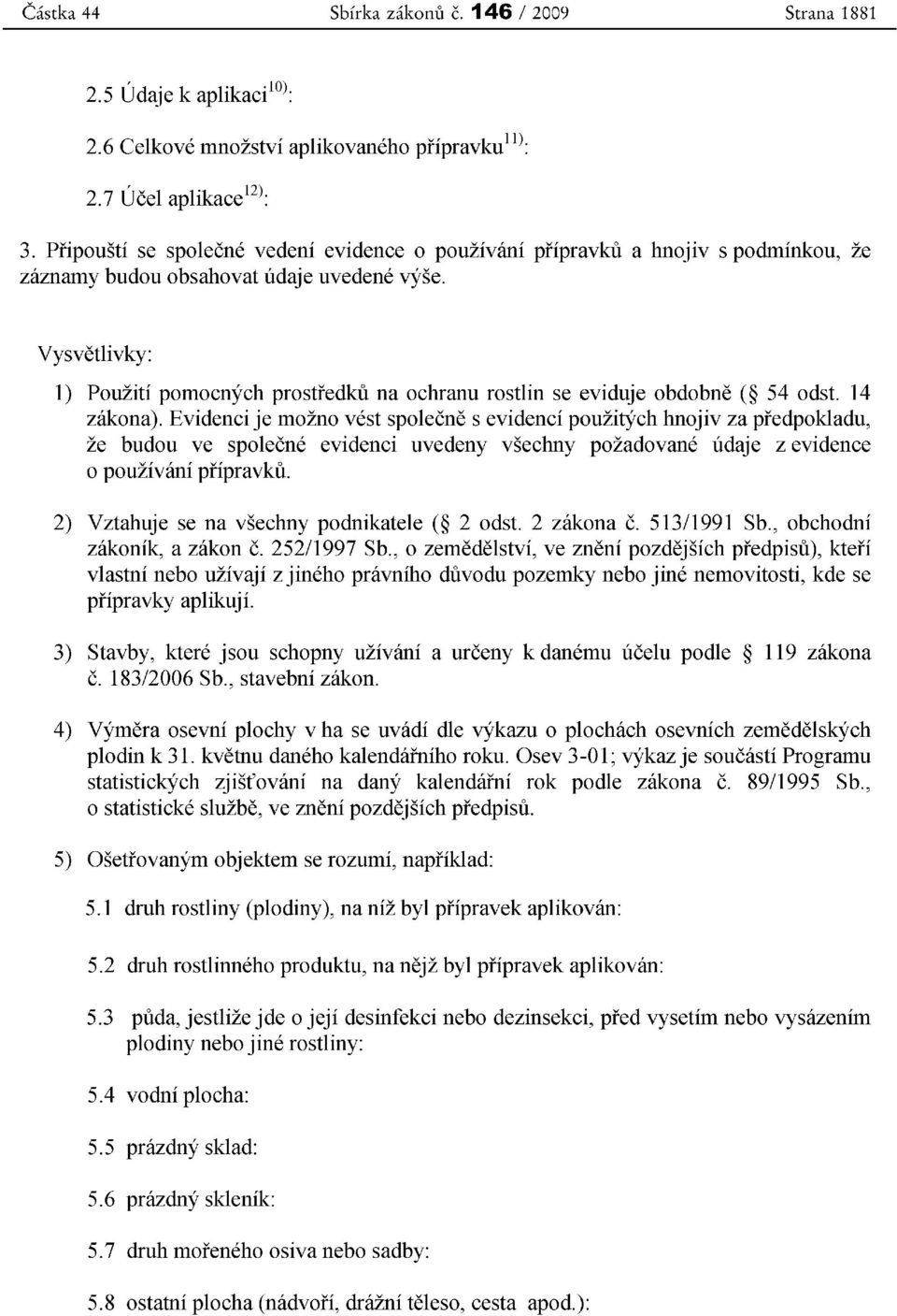 Vysvetlivky: 1) Pouziti pomocnych prostrcdku na ochranu rostlin se eviduje obdobne ( 54 odst.