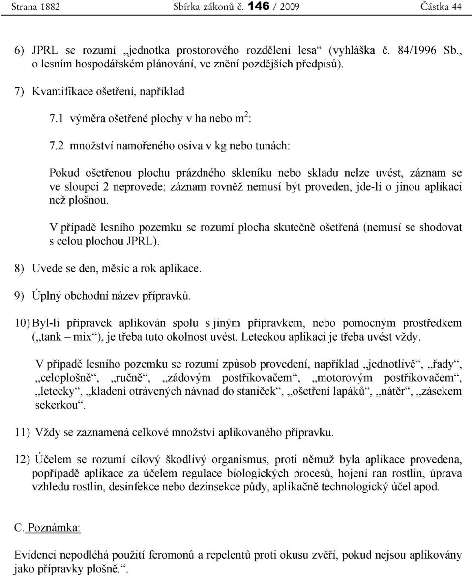 2 mnozstvi namoreneho osiva v kg nebo tunach: Pokud osetrenou plochu prazdneho skleniku nebo skladu nelze uvest, zaznam se ve sloupci 2 neprovede; zaznam rovnez nemusi byt proveden, jde-li 0 jinou