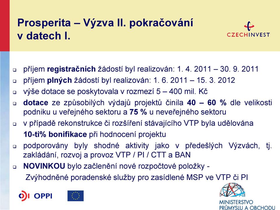 stávajícího VTP byla udělována 10-ti% bonifikace při hodnocení projektu podporovány byly shodné aktivity jako v předešlých Výzvách, tj.