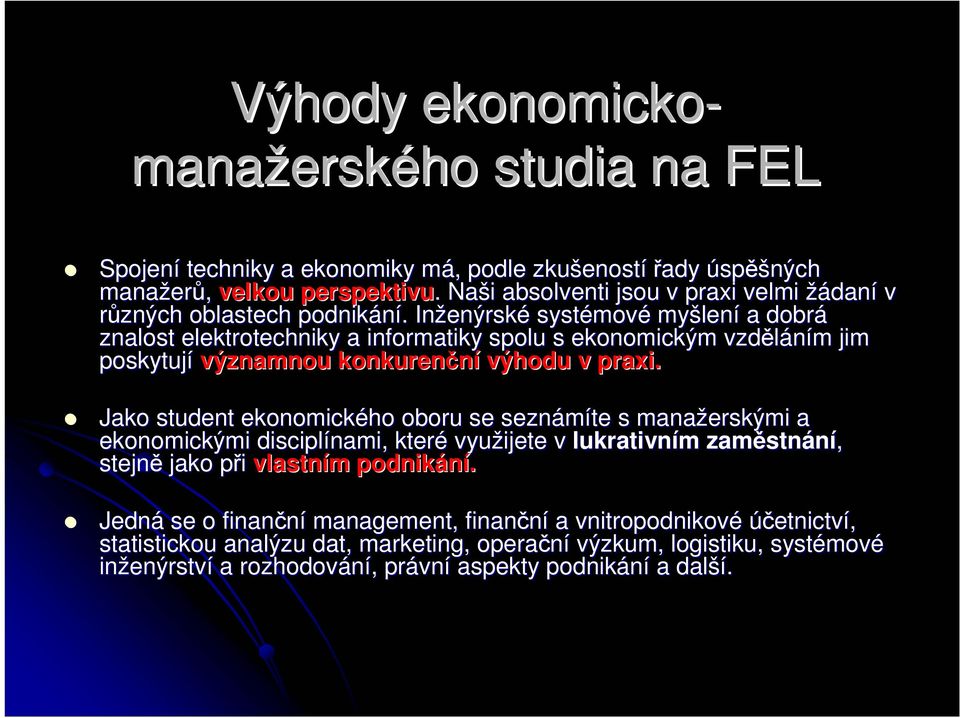 Inženýrské systémové myšlení a dobrá znalost elektrotechniky a informatiky spolu s ekonomickým vzděláním jim poskytují významnou konkurenční výhodu v praxi.