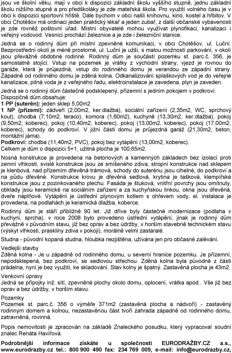 V obci Chotěšov má ordinaci jeden praktický lékař a jeden zubař, z další občanské vybavenosti je zde rovněž poštovní úřad. Místní obyvatelé mohou využívat plynofikaci, kanalizaci i veřejný vodovod.