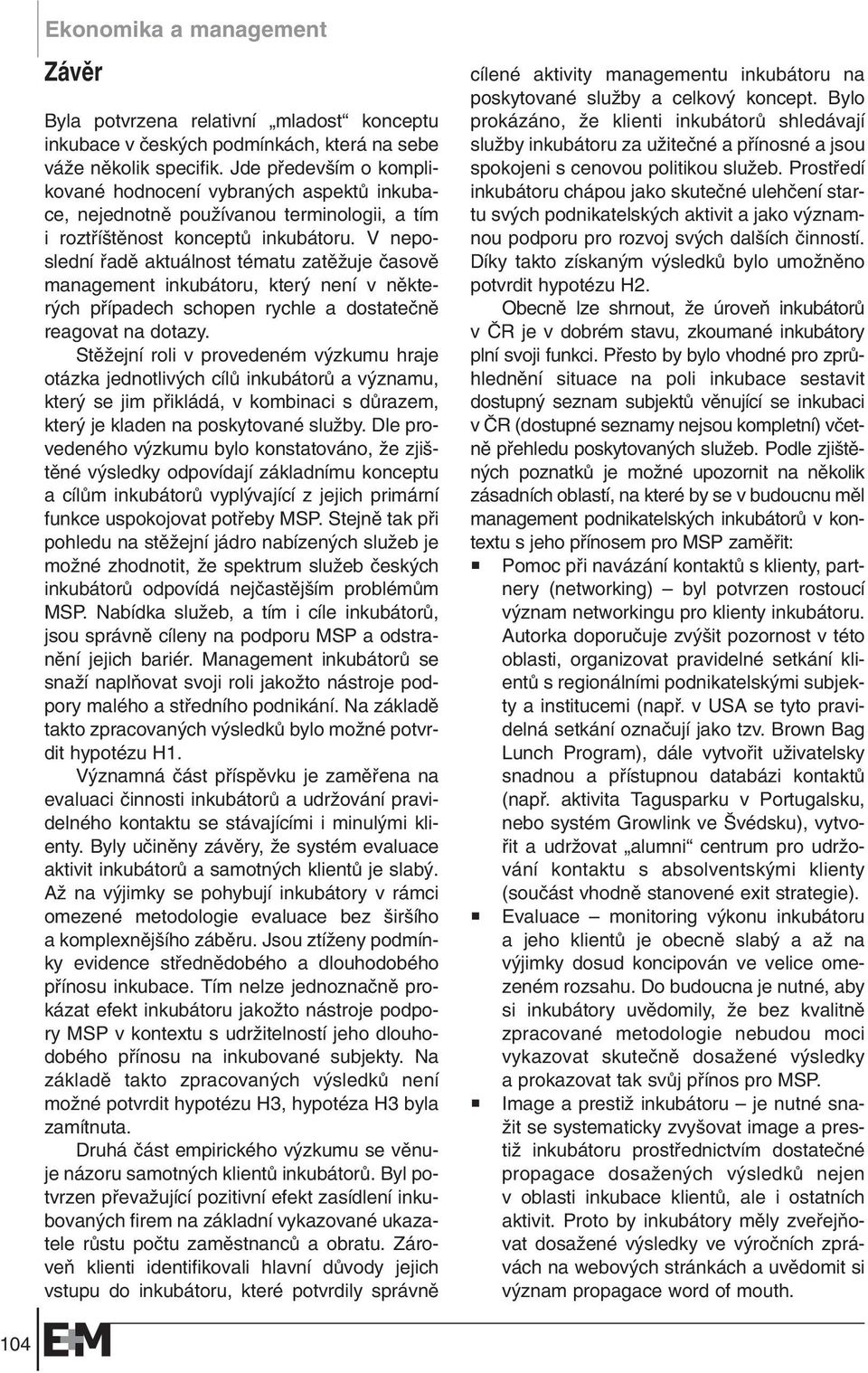 V neposlední fiadû aktuálnost tématu zatûïuje ãasovû management inkubátoru, kter není v nûkter ch pfiípadech schopen rychle a dostateãnû reagovat na dotazy.