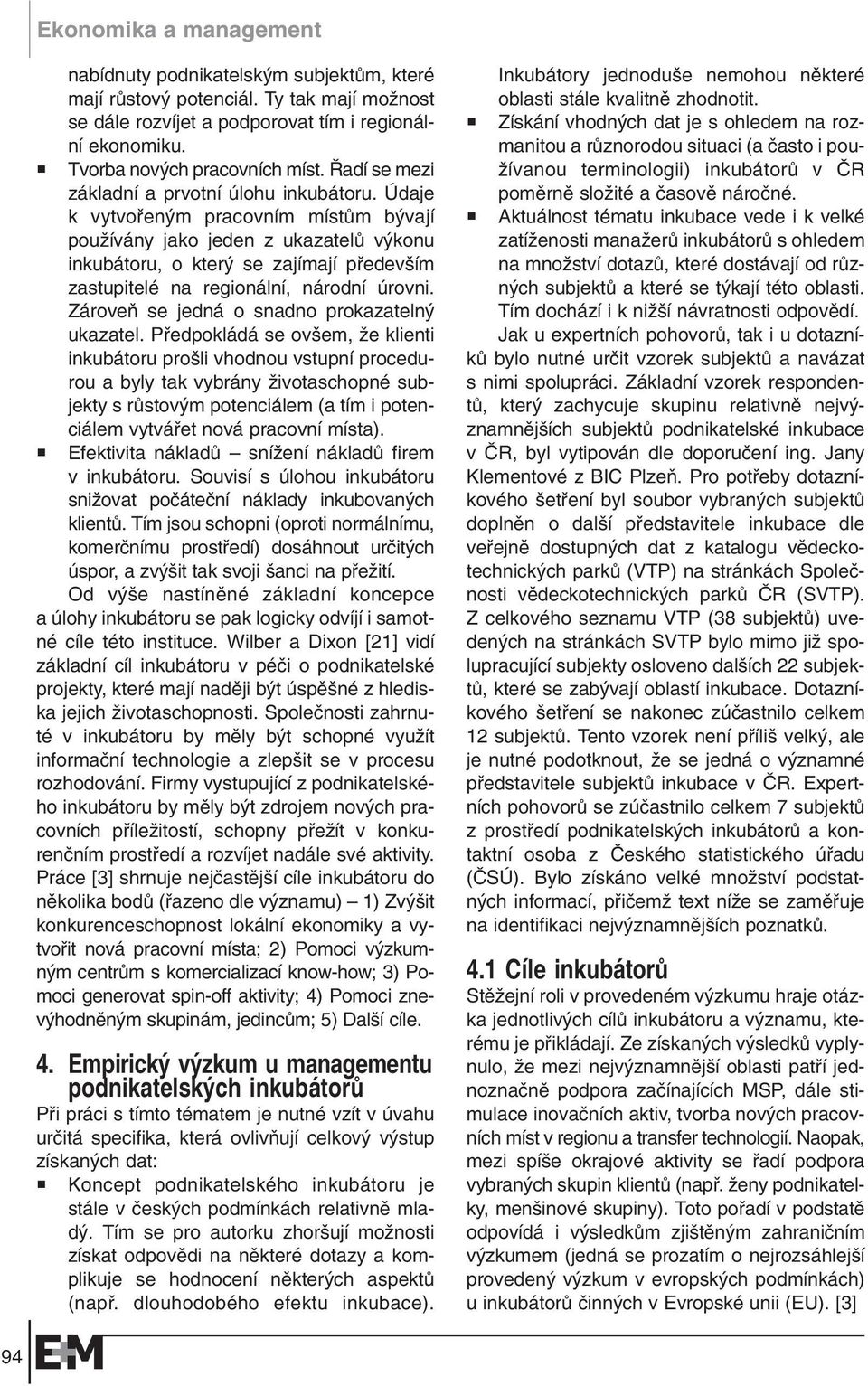 Údaje k vytvofien m pracovním místûm b vají pouïívány jako jeden z ukazatelû v konu inkubátoru, o kter se zajímají pfiedev ím zastupitelé na regionální, národní úrovni.