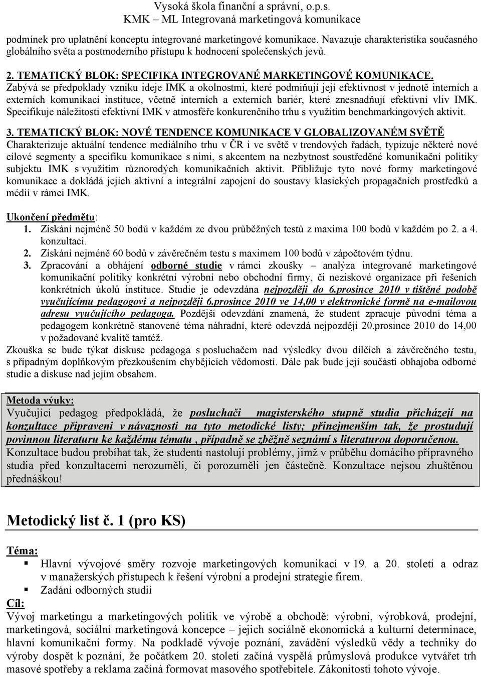 Zabývá se předpoklady vzniku ideje IMK a okolnostmi, které podmiňují její efektivnost v jednotě interních a externích komunikací instituce, včetně interních a externích bariér, které znesnadňují