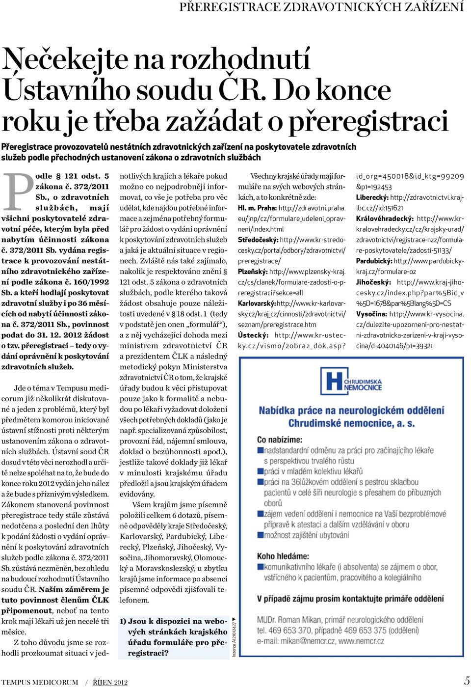 službách Podle 121 odst. 5 zákona č. 372/2011 Sb., o zdravotních službách, mají všichni poskytovatelé zdravotní péče, kterým byla před nabytím účinnosti zákona č. 372/2011 Sb. vydána registrace k provozování nestátního zdravotnického zařízení podle zákona č.