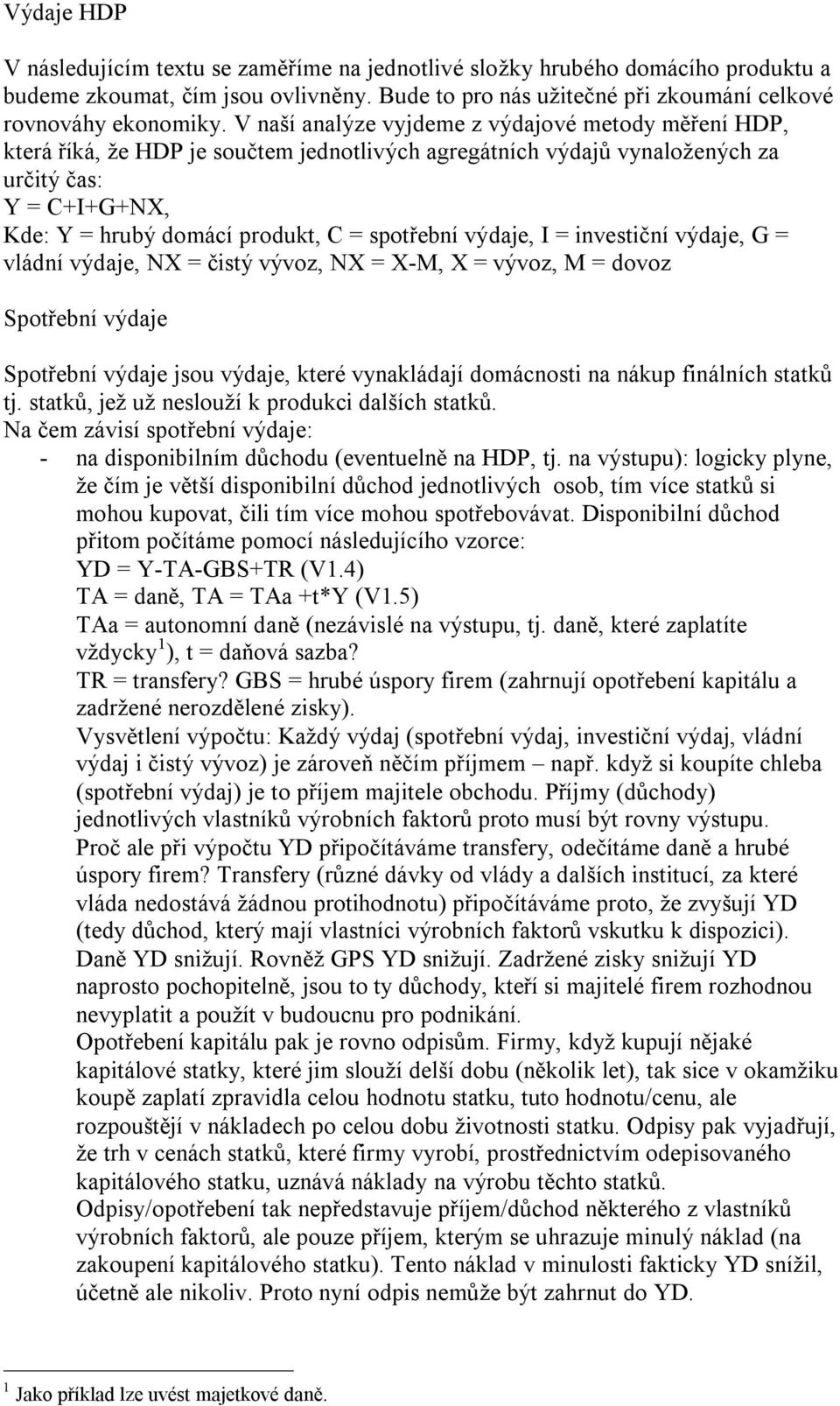 spotřební výdaje, I = investiční výdaje, G = vládní výdaje, NX = čistý vývoz, NX = X-M, X = vývoz, M = dovoz Spotřební výdaje Spotřební výdaje jsou výdaje, které vynakládají domácnosti na nákup