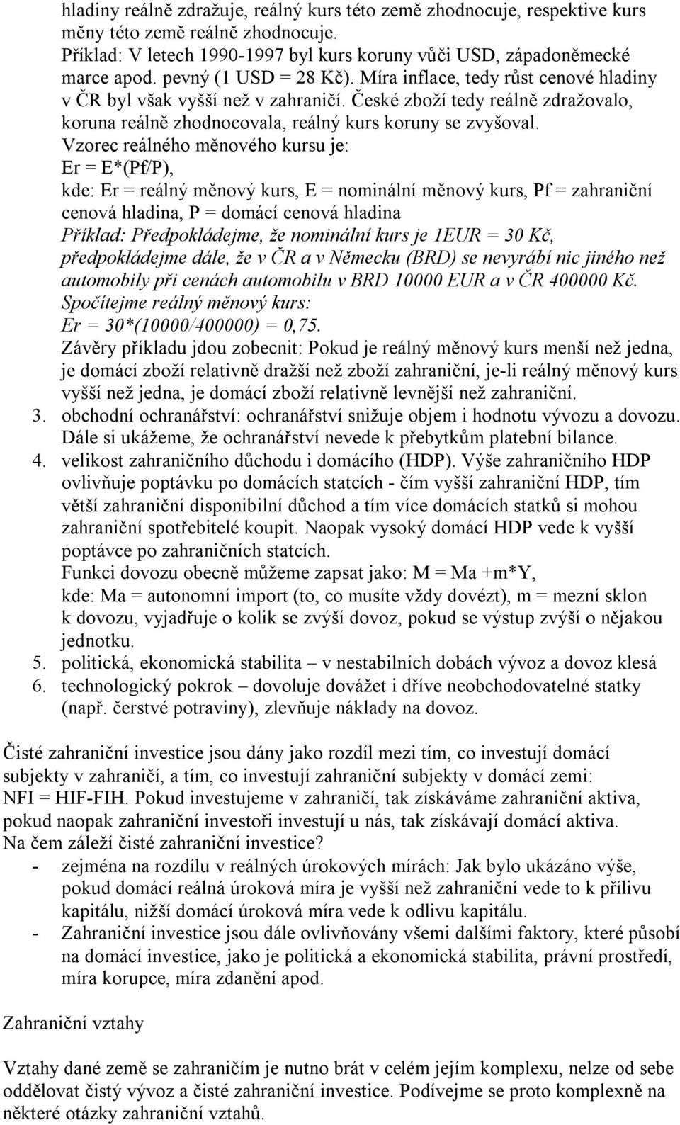 Vzorec reálného měnového kursu je: Er = E*(Pf/P), kde: Er = reálný měnový kurs, E = nominální měnový kurs, Pf = zahraniční cenová hladina, P = domácí cenová hladina Příklad: Předpokládejme, že