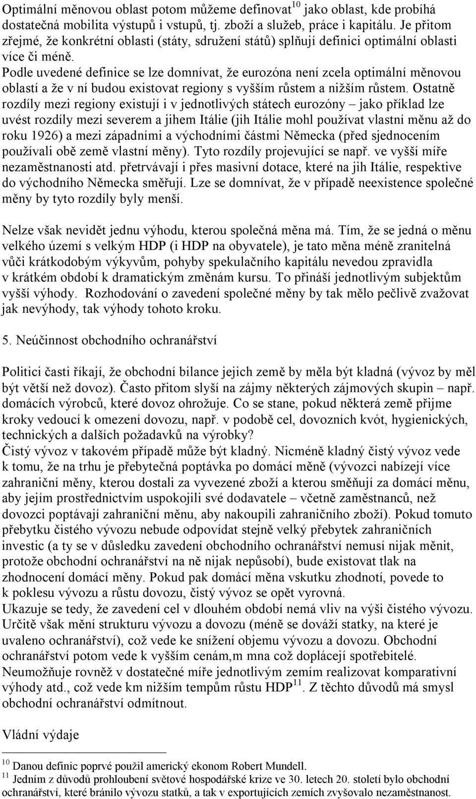 Podle uvedené definice se lze domnívat, že eurozóna není zcela optimální měnovou oblastí a že v ní budou existovat regiony s vyšším růstem a nižším růstem.