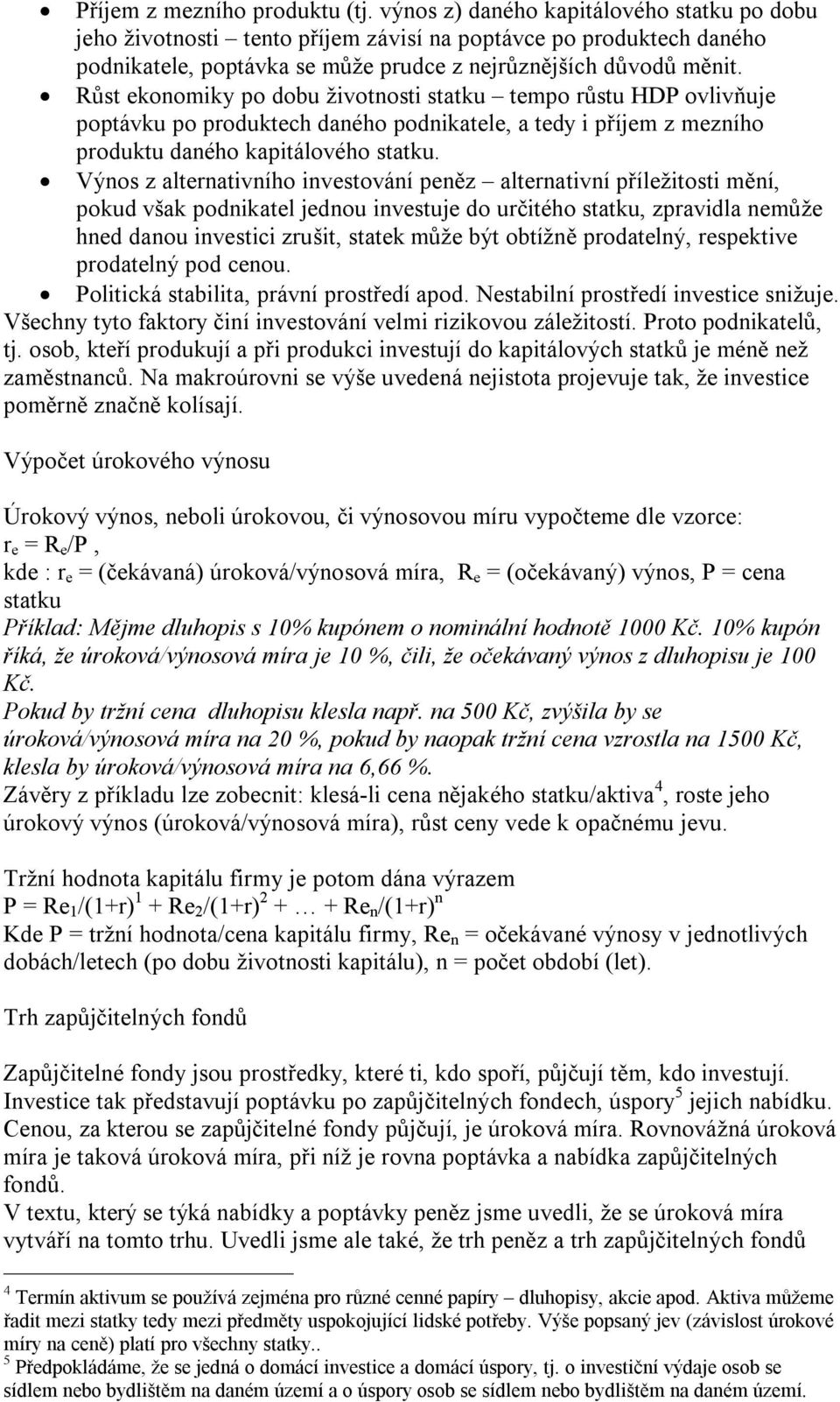 Růst ekonomiky po dobu životnosti statku tempo růstu HDP ovlivňuje poptávku po produktech daného podnikatele, a tedy i příjem z mezního produktu daného kapitálového statku.