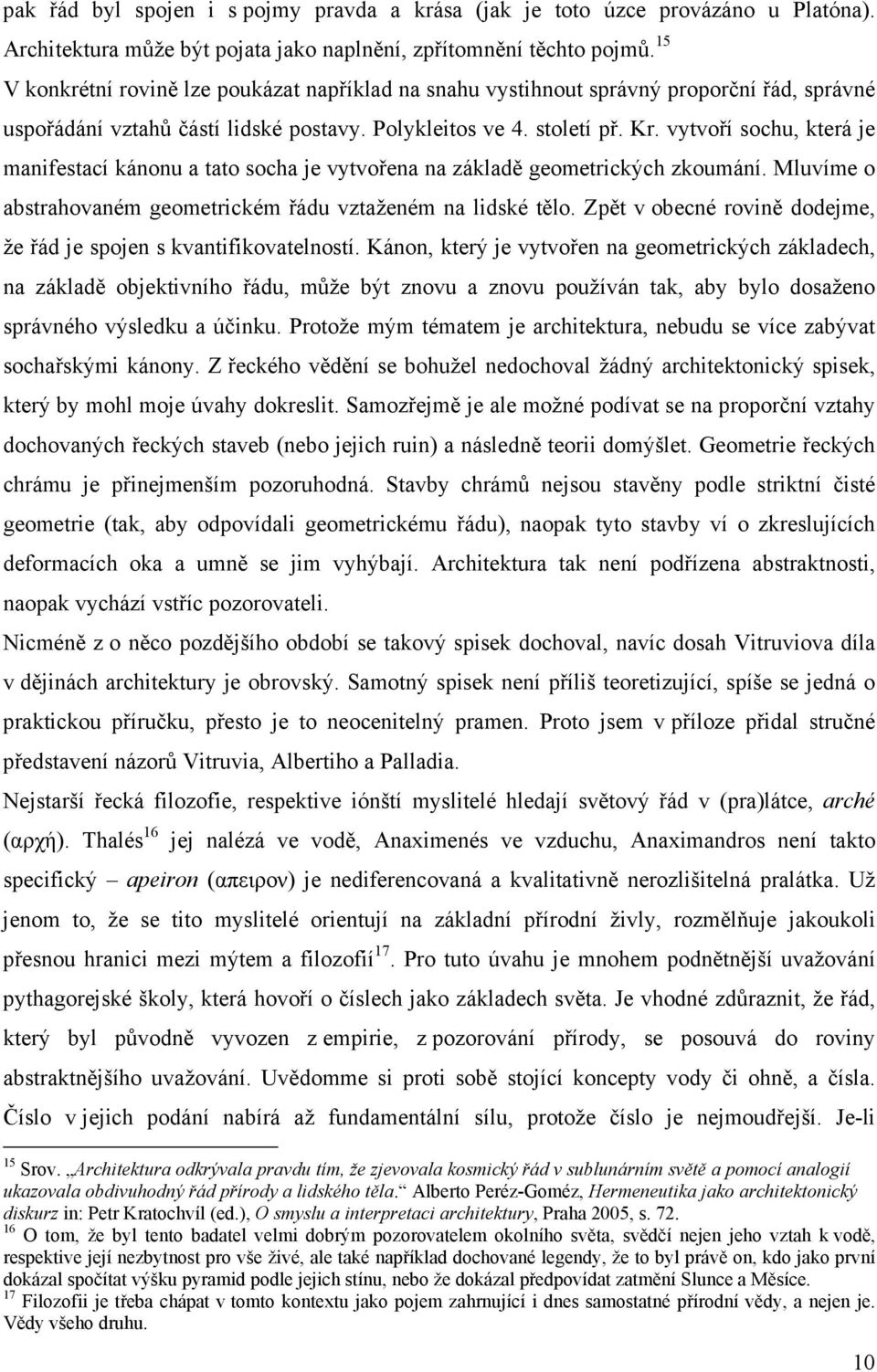 vytvoří sochu, která je manifestací kánonu a tato socha je vytvořena na základě geometrických zkoumání. Mluvíme o abstrahovaném geometrickém řádu vztaženém na lidské tělo.