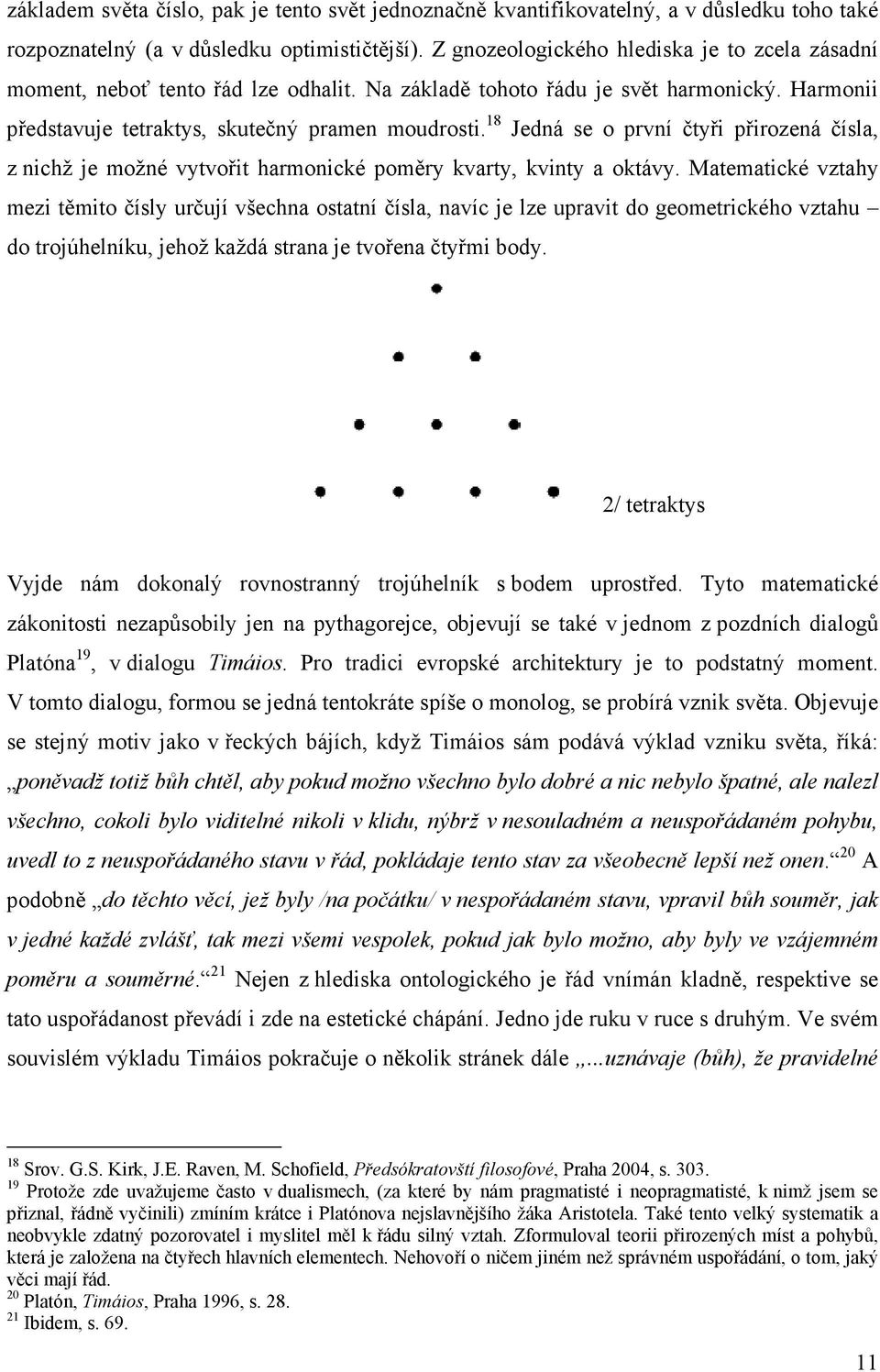 18 Jedná se o první čtyři přirozená čísla, z nichž je možné vytvořit harmonické poměry kvarty, kvinty a oktávy.