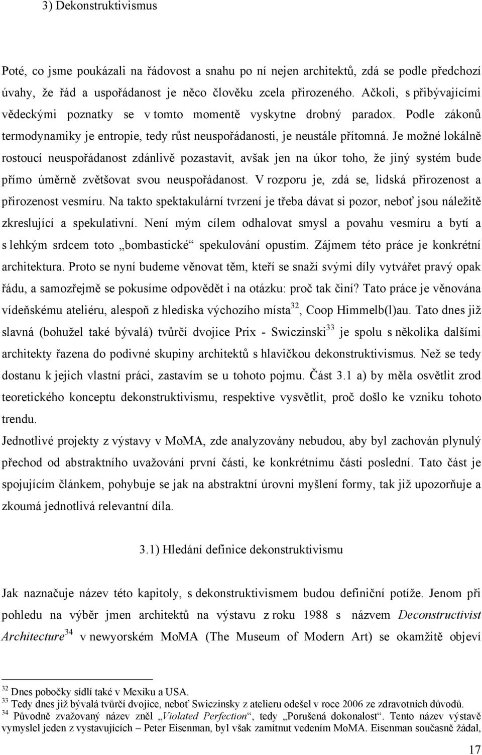 Je možné lokálně rostoucí neuspořádanost zdánlivě pozastavit, avšak jen na úkor toho, že jiný systém bude přímo úměrně zvětšovat svou neuspořádanost.