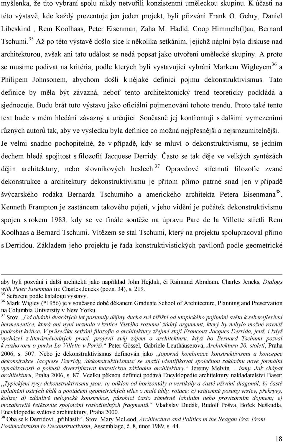 35 Až po této výstavě došlo sice k několika setkáním, jejichž náplní byla diskuse nad architekturou, avšak ani tato událost se nedá popsat jako utvoření umělecké skupiny.