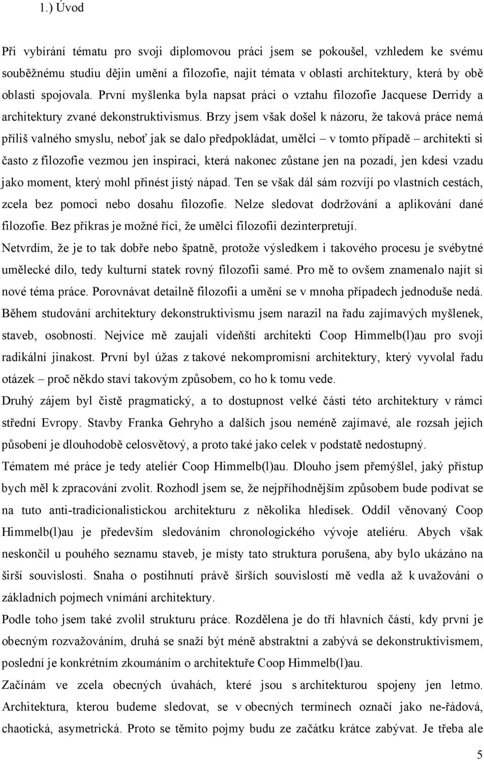 Brzy jsem však došel k názoru, že taková práce nemá příliš valného smyslu, neboť jak se dalo předpokládat, umělci v tomto případě architekti si často z filozofie vezmou jen inspiraci, která nakonec