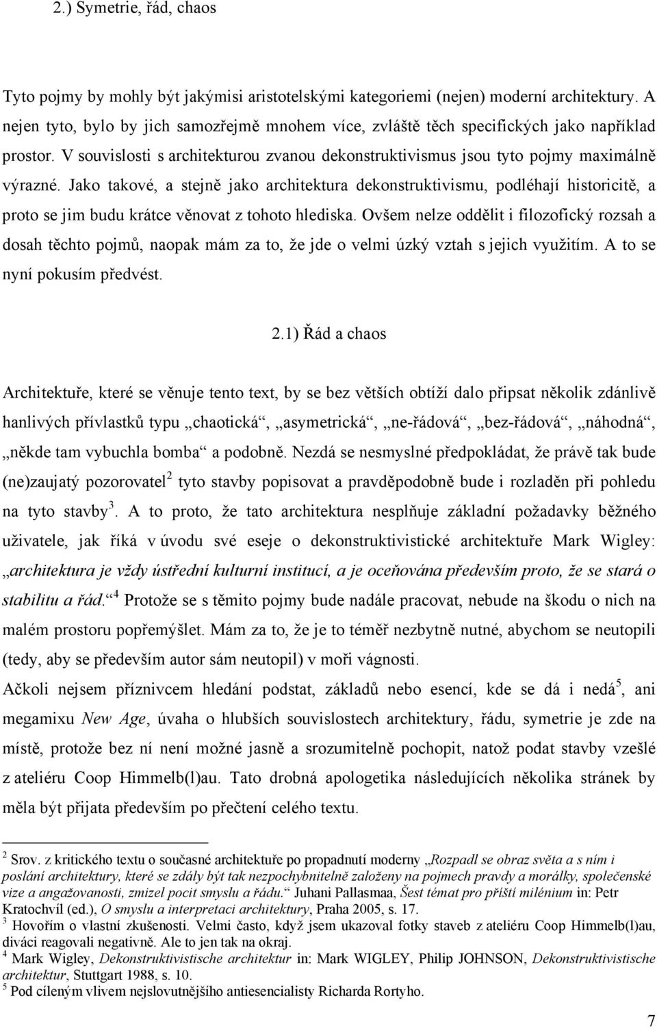 Jako takové, a stejně jako architektura dekonstruktivismu, podléhají historicitě, a proto se jim budu krátce věnovat z tohoto hlediska.