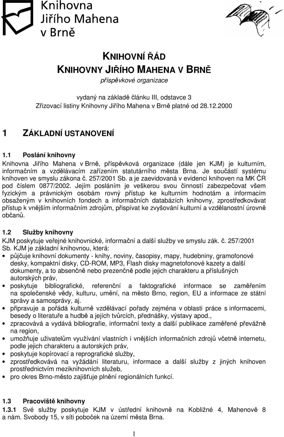 Je součástí systému knihoven ve smyslu zákona č. 257/2001 Sb. a je zaevidovaná v evidenci knihoven na MK ČR pod číslem 0877/2002.