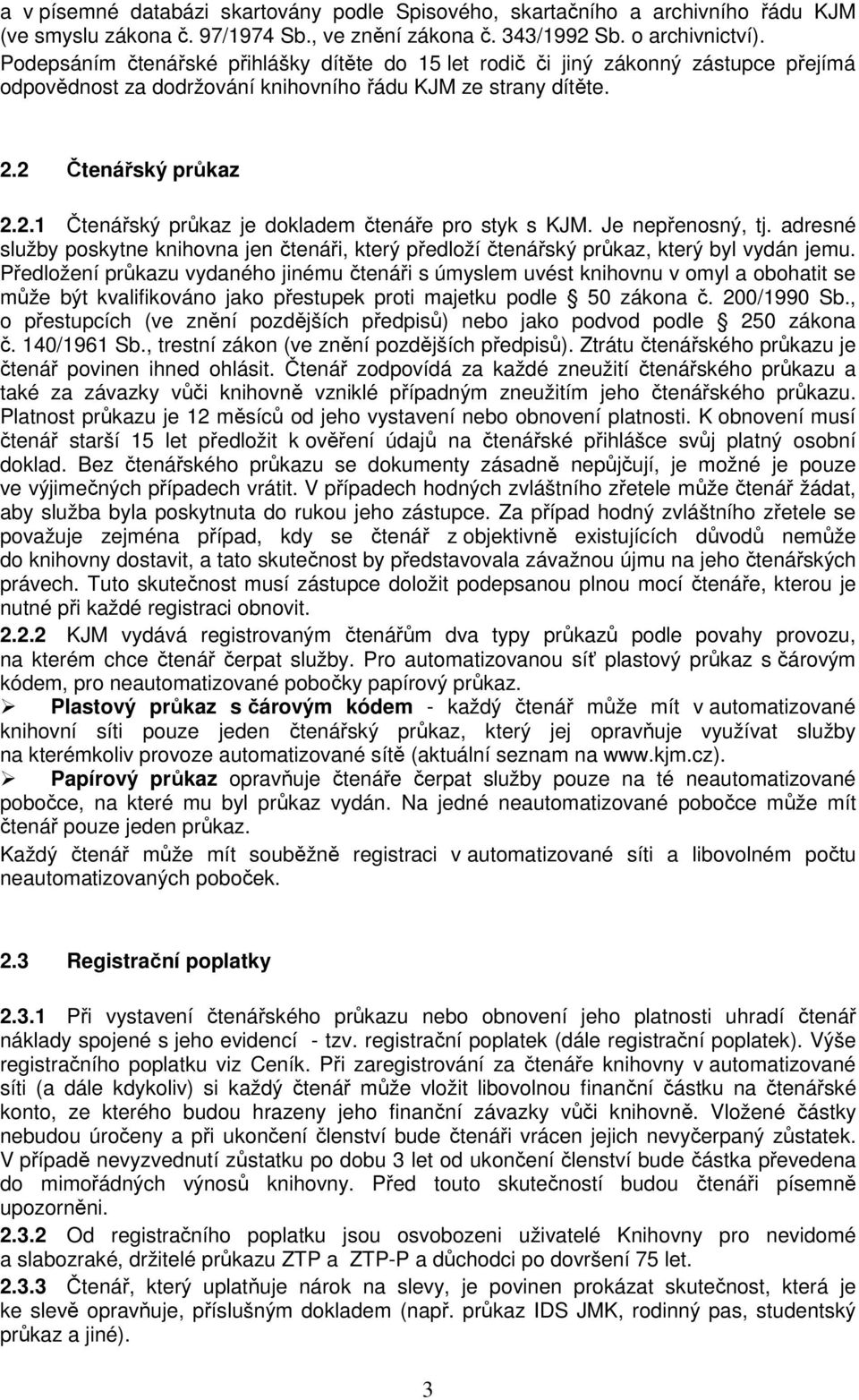 2 Čtenářský průkaz 2.2.1 Čtenářský průkaz je dokladem čtenáře pro styk s KJM. Je nepřenosný, tj. adresné služby poskytne knihovna jen čtenáři, který předloží čtenářský průkaz, který byl vydán jemu.