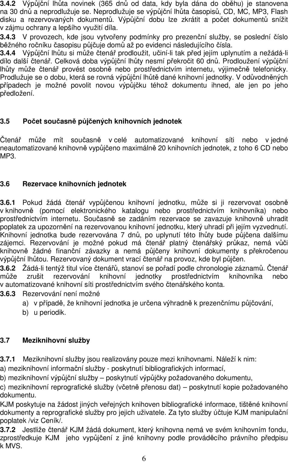 3 V provozech, kde jsou vytvořeny podmínky pro prezenční služby, se poslední číslo běžného ročníku časopisu půjčuje domů až po evidenci následujícího čísla. 3.4.