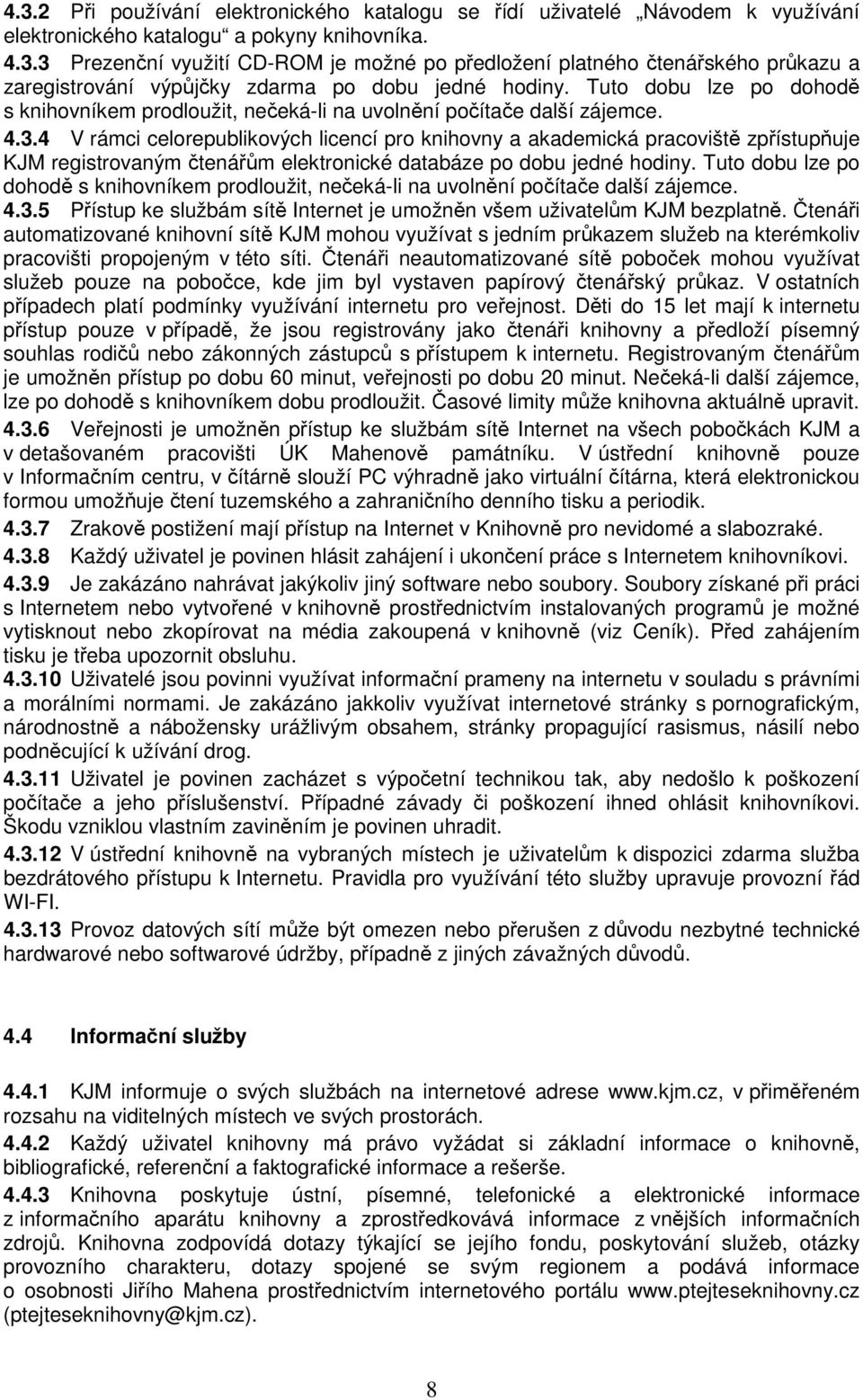 4 V rámci celorepublikových licencí pro knihovny a akademická pracoviště zpřístupňuje KJM registrovaným čtenářům elektronické databáze po dobu jedné hodiny.