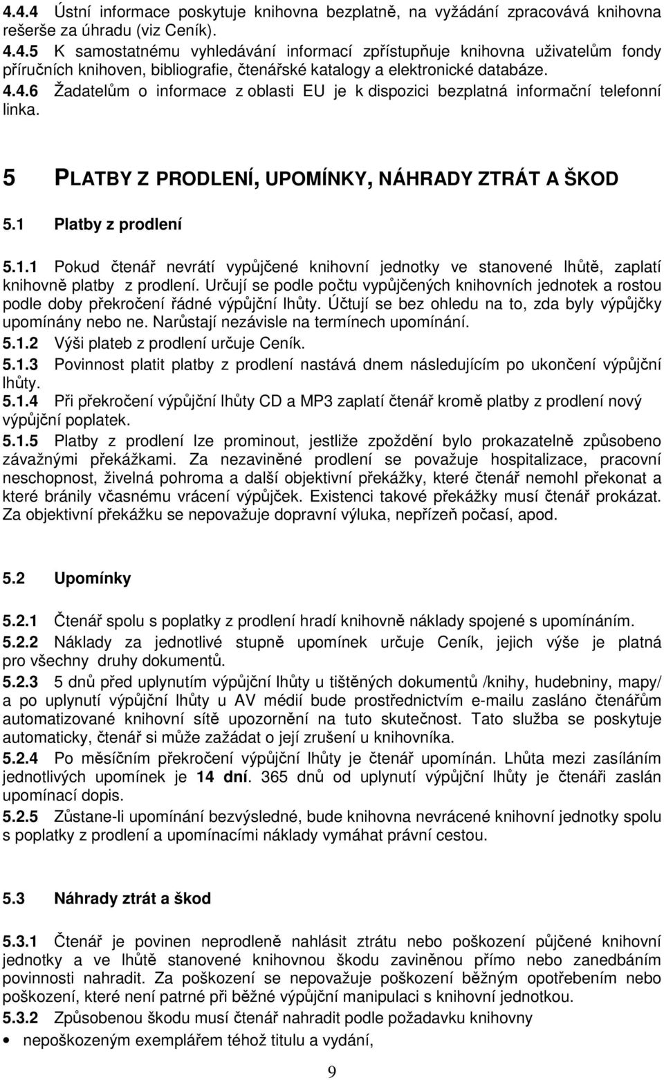 Platby z prodlení 5.1.1 Pokud čtenář nevrátí vypůjčené knihovní jednotky ve stanovené lhůtě, zaplatí knihovně platby z prodlení.