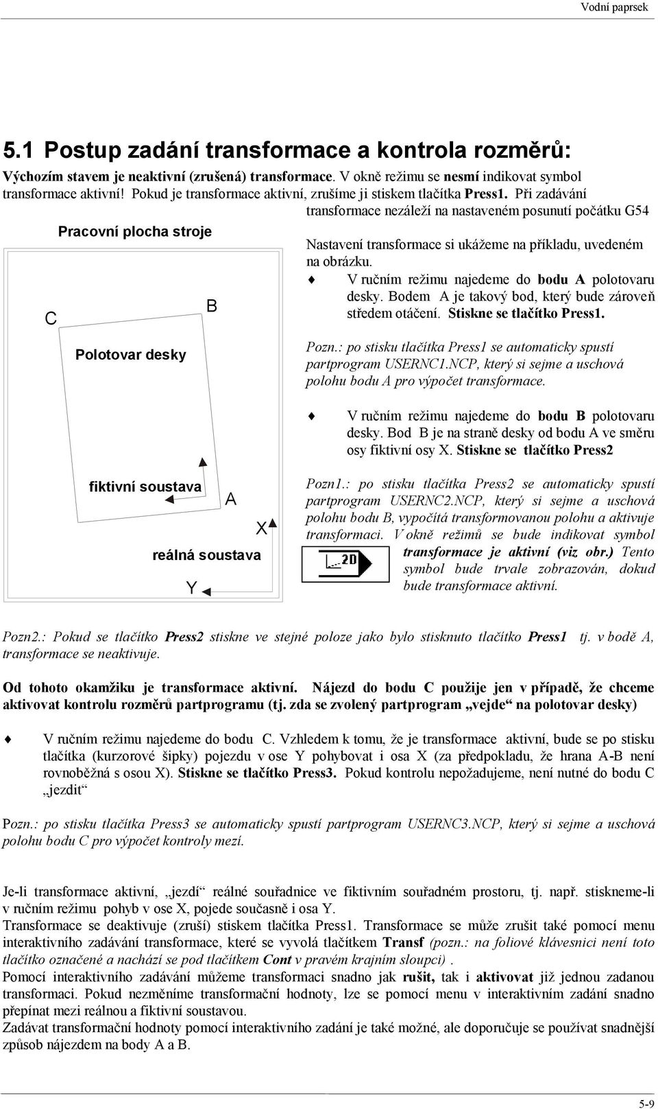 Při zadávání transformace nezáleží na nastaveném posunutí počátku G54 C Pracovní plocha stroje Polotovar desky B Nastavení transformace si ukážeme na příkladu, uvedeném na obrázku.