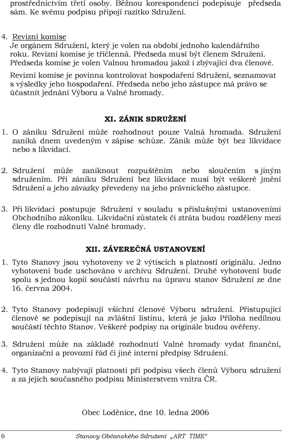 Předseda komise je volen Valnou hromadou jakož i zbývající dva členové. Revizní komise je povinna kontrolovat hospodaření Sdružení, seznamovat s výsledky jeho hospodaření.