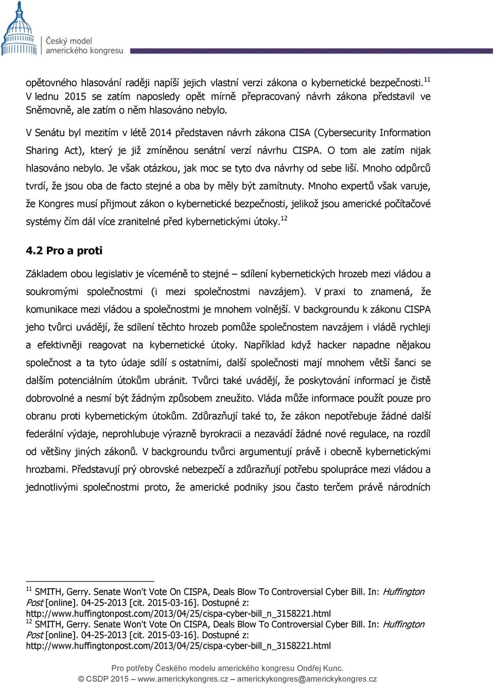 V Senátu byl mezitím v létě 2014 představen návrh zákona CISA (Cybersecurity Information Sharing Act), který je již zmíněnou senátní verzí návrhu CISPA. O tom ale zatím nijak hlasováno nebylo.