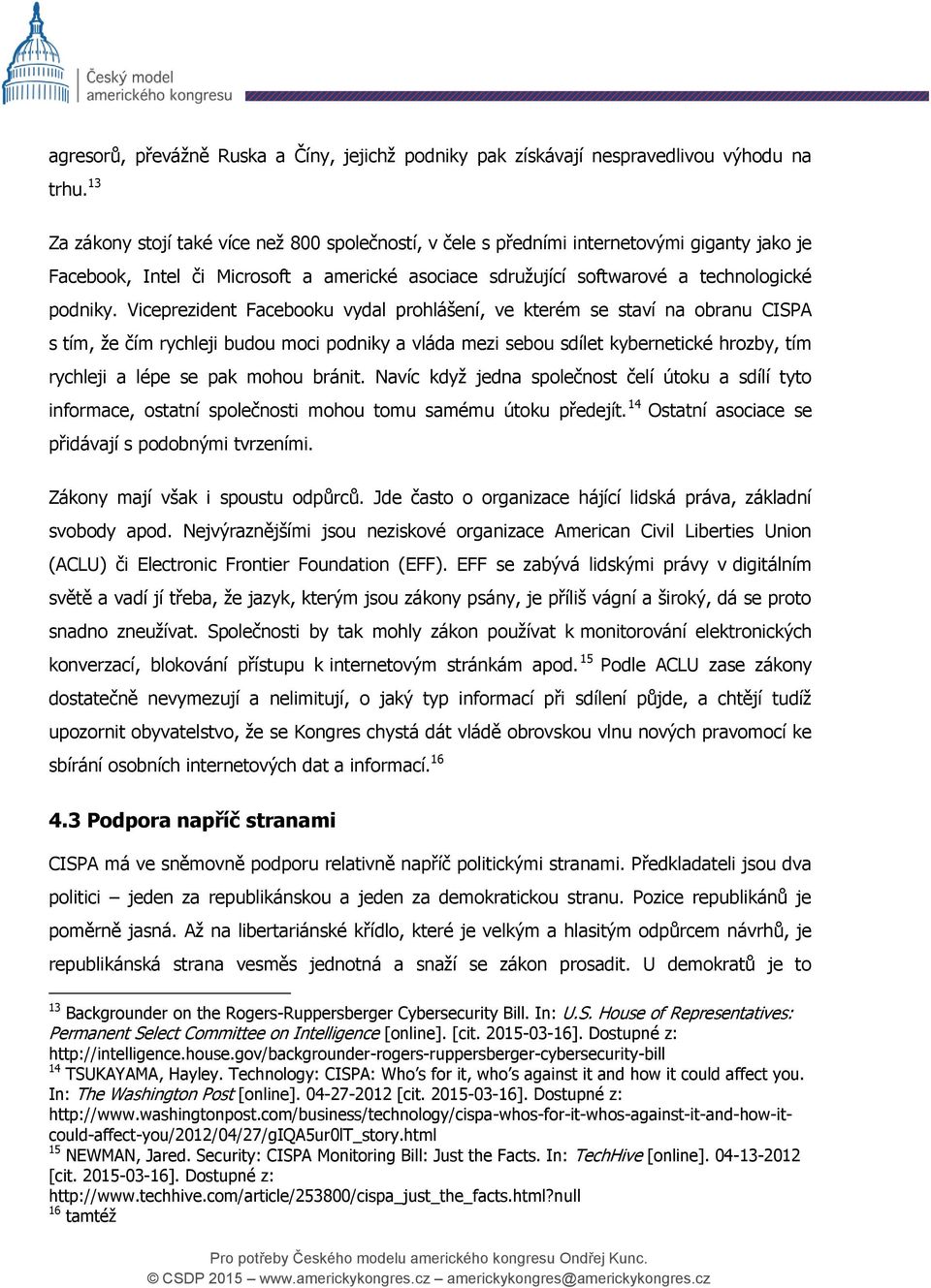 Viceprezident Facebooku vydal prohlášení, ve kterém se staví na obranu CISPA s tím, že čím rychleji budou moci podniky a vláda mezi sebou sdílet kybernetické hrozby, tím rychleji a lépe se pak mohou