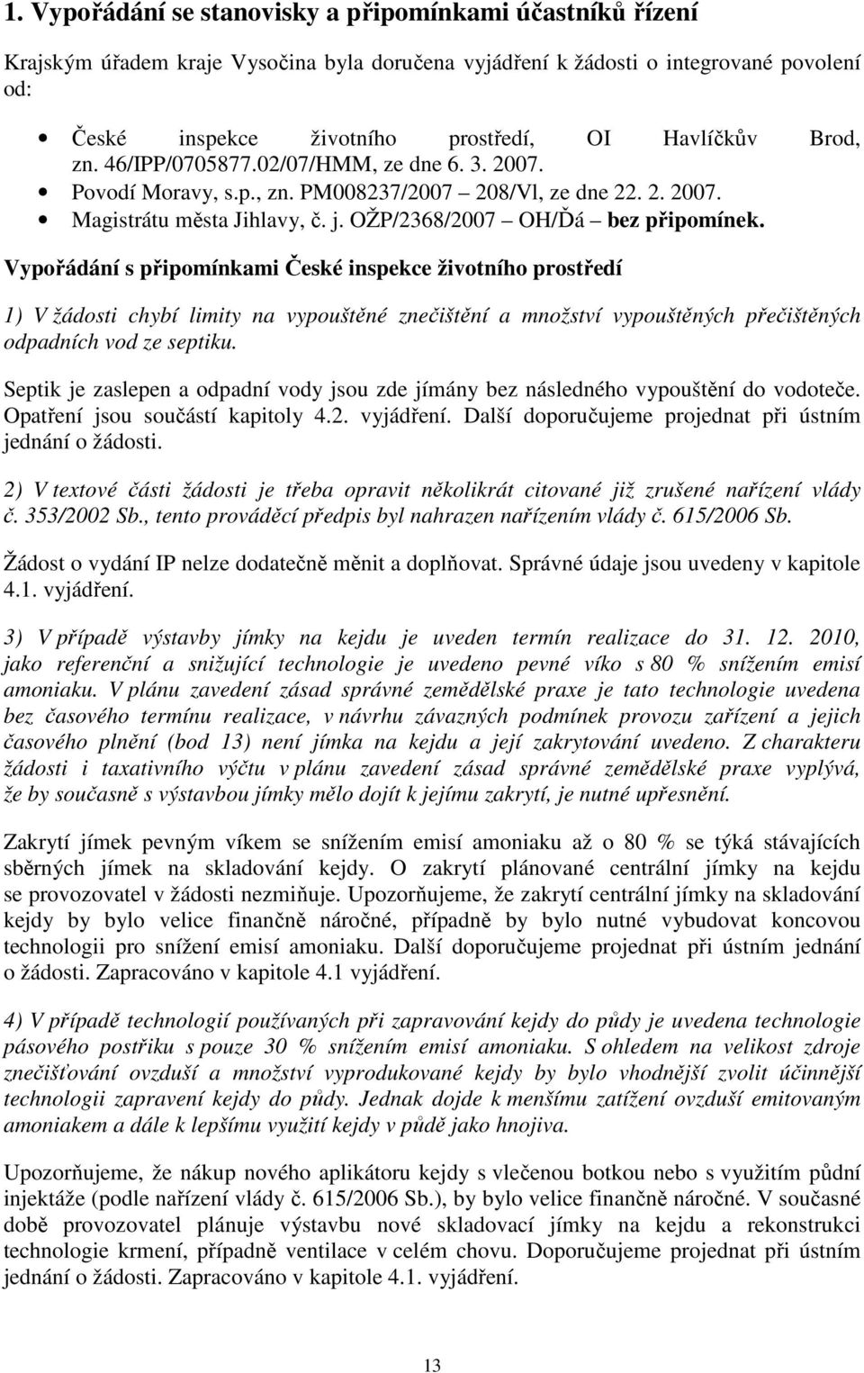 Vypořádání s připomínkami České inspekce životního prostředí 1) V žádosti chybí limity na vypouštěné znečištění a množství vypouštěných přečištěných odpadních vod ze septiku.