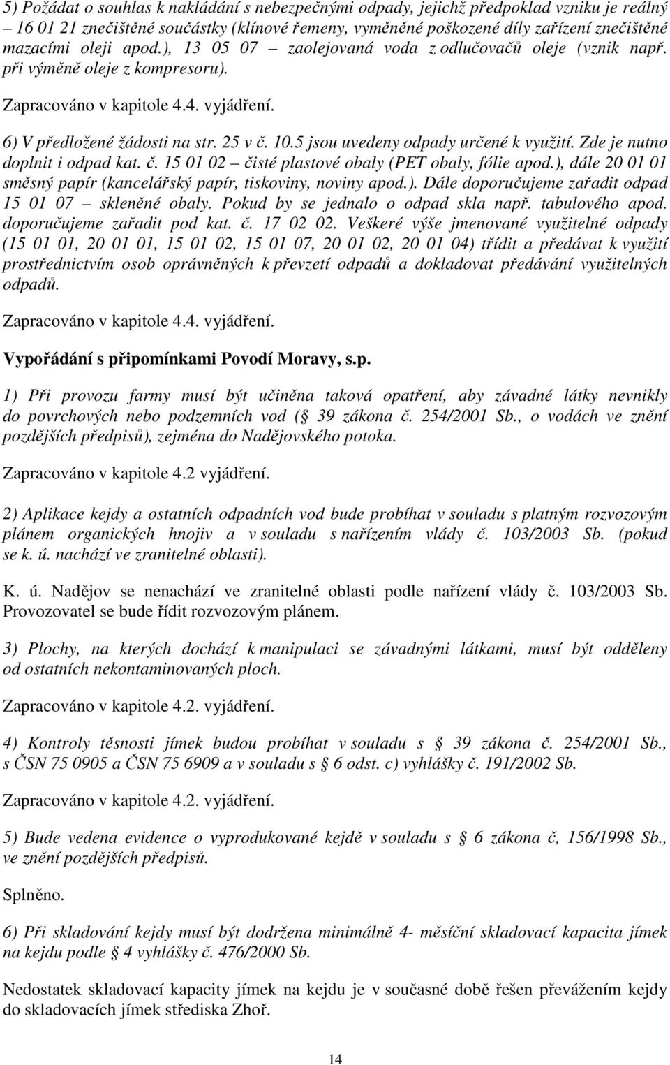 5 jsou uvedeny odpady určené k využití. Zde je nutno doplnit i odpad kat. č. 15 01 02 čisté plastové obaly (PET obaly, fólie apod.