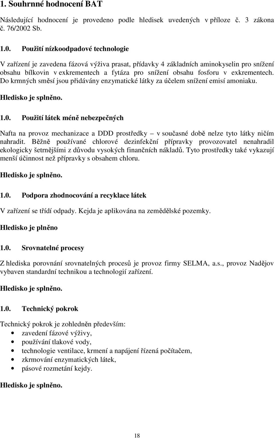 Použití nízkoodpadové technologie V zařízení je zavedena fázová výživa prasat, přídavky 4 základních aminokyselin pro snížení obsahu bílkovin v exkrementech a fytáza pro snížení obsahu fosforu v