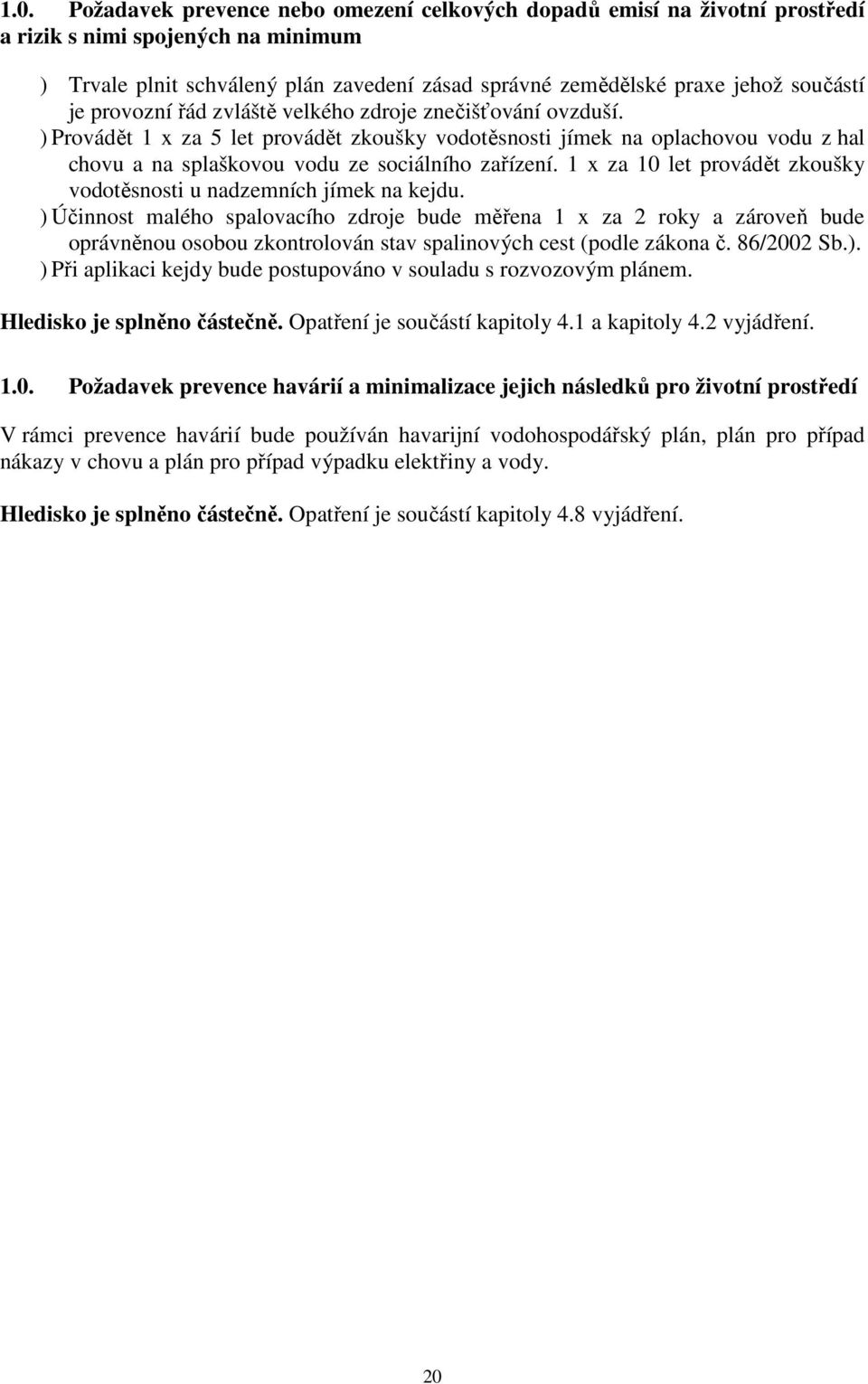 ) Provádět 1 x za 5 let provádět zkoušky vodotěsnosti jímek na oplachovou vodu z hal chovu a na splaškovou vodu ze sociálního zařízení.