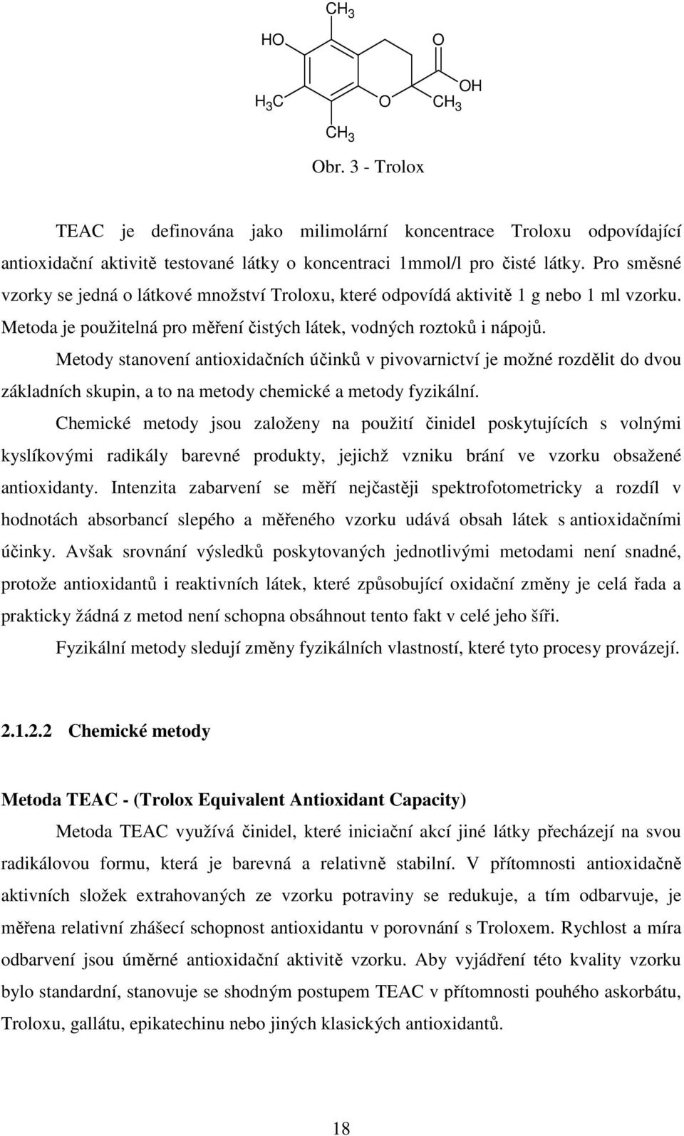 Metody stanovení antioxidačních účinků v pivovarnictví je možné rozdělit do dvou základních skupin, a to na metody chemické a metody fyzikální.