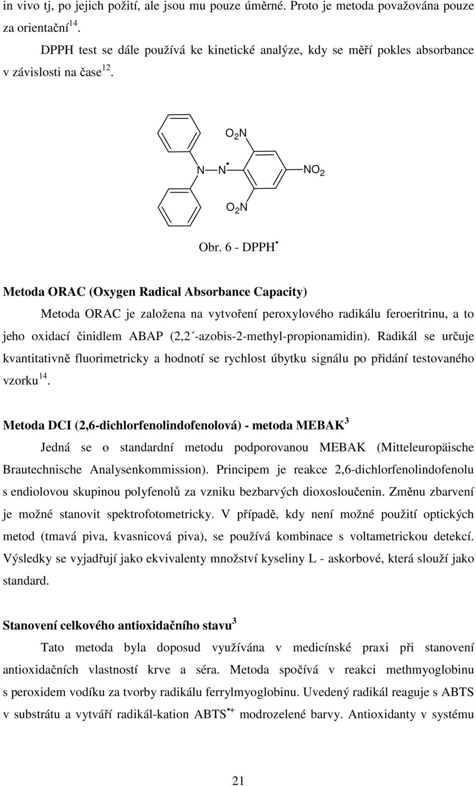 6 - DPPH Metoda RAC (xygen Radical Absorbance Capacity) Metoda RAC je založena na vytvoření peroxylového radikálu feroeritrinu, a to jeho oxidací činidlem ABAP (2,2 -azobis-2-methyl-propionamidin).