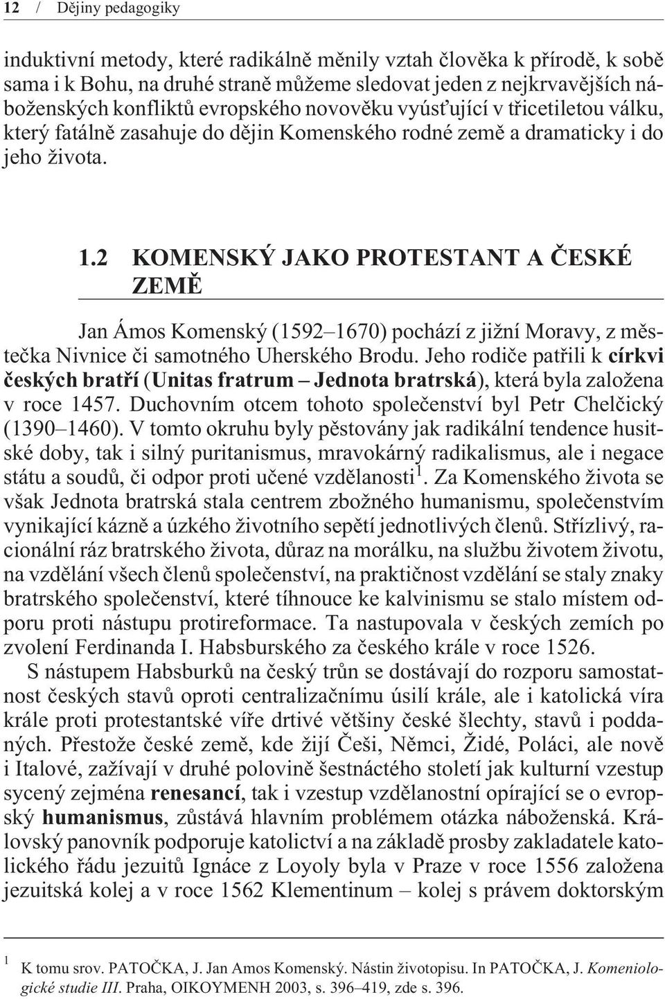 2 KOMENSKÝ JAKO PROTESTANT A ÈESKÉ ZEMÌ Jan Ámos Komenský (1592 1670) pochází z jižní Moravy, z mìsteèka Nivnice èi samotného Uherského Brodu.