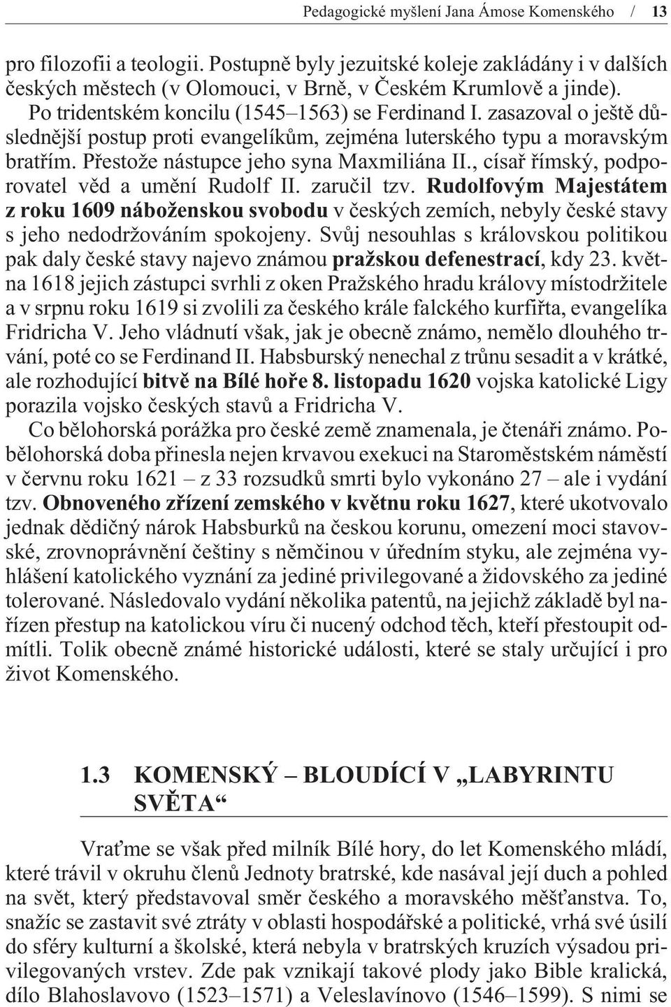 , císaø øímský, podporovatel vìd a umìní Rudolf II. zaruèil tzv. Rudolfovým Majestátem z roku 1609 náboženskou svobodu v èeských zemích, nebyly èeské stavy s jeho nedodržováním spokojeny.