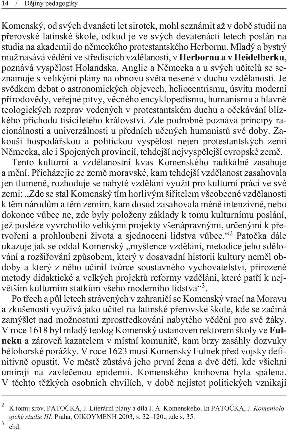 Mladý a bystrý muž nasává vìdìní ve støediscích vzdìlanosti, v Herbornu a v Heidelberku, poznává vyspìlost Holandska, Anglie a Nìmecka a u svých uèitelù se seznamuje s velikými plány na obnovu svìta