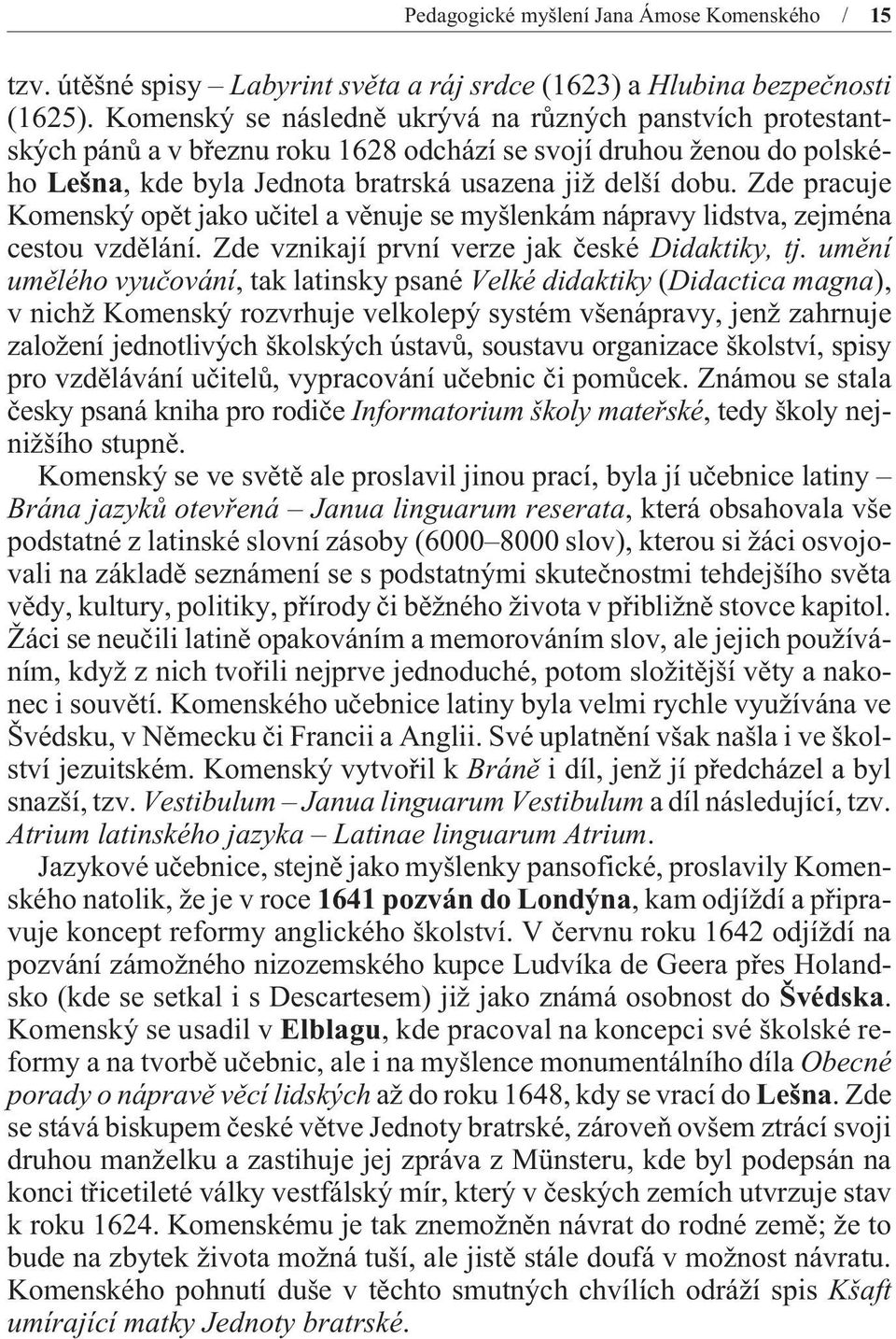 Zde pracuje Komenský opìt jako uèitel a vìnuje se myšlenkám nápravy lidstva, zejména cestou vzdìlání. Zde vznikají první verze jak èeské Didaktiky, tj.